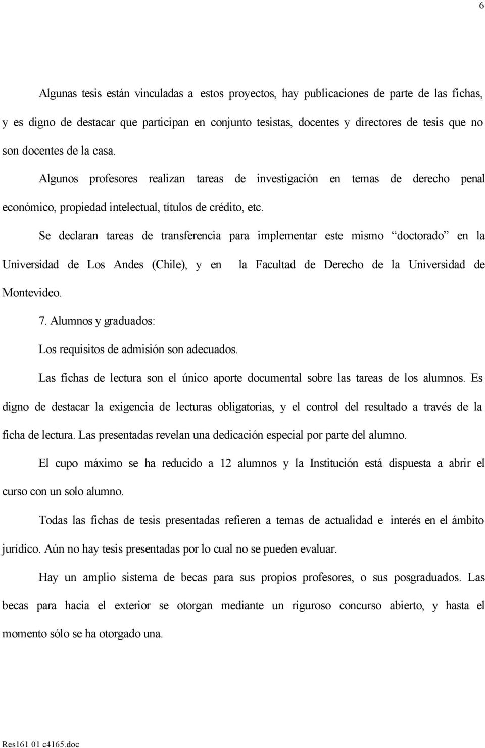 Se declaran tareas de transferencia para implementar este mismo doctorado en la Universidad de Los Andes (Chile), y en la Facultad de Derecho de la Universidad de Montevideo. 7.