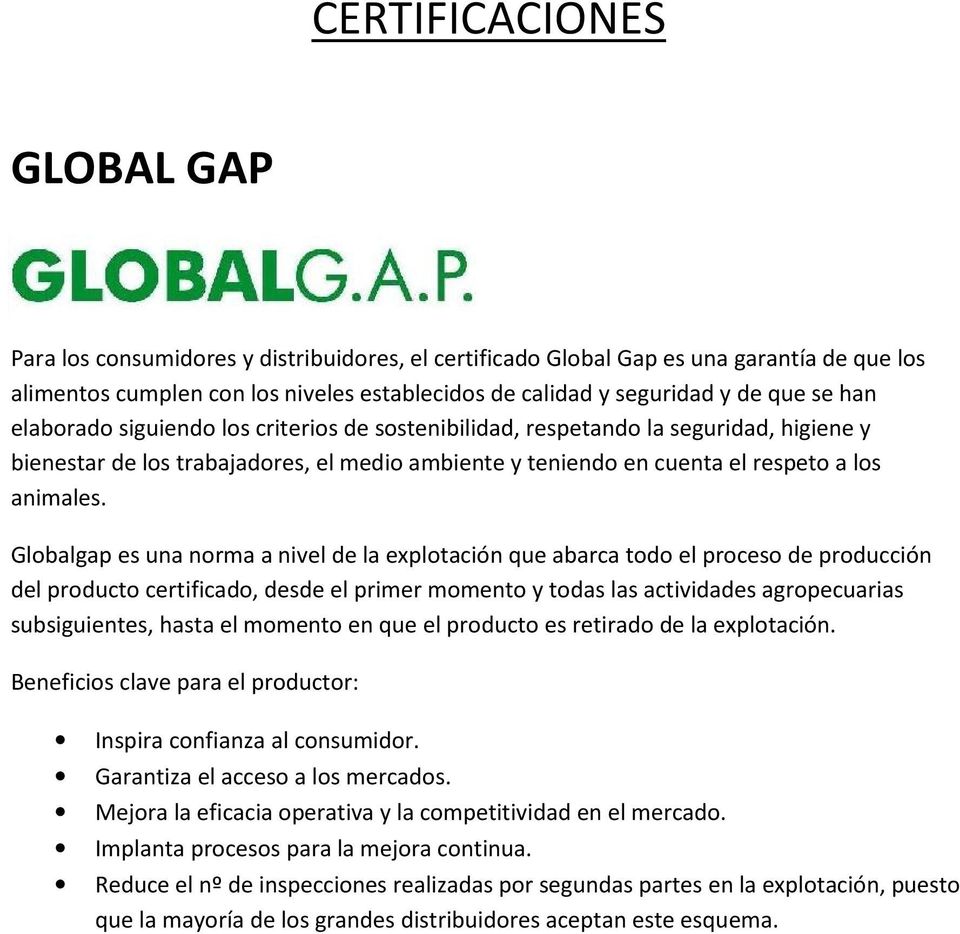 Globalgap es una norma a nivel de la explotación que abarca todo el proceso de producción del producto certificado, desde el primer momento y todas las actividades agropecuarias subsiguientes, hasta