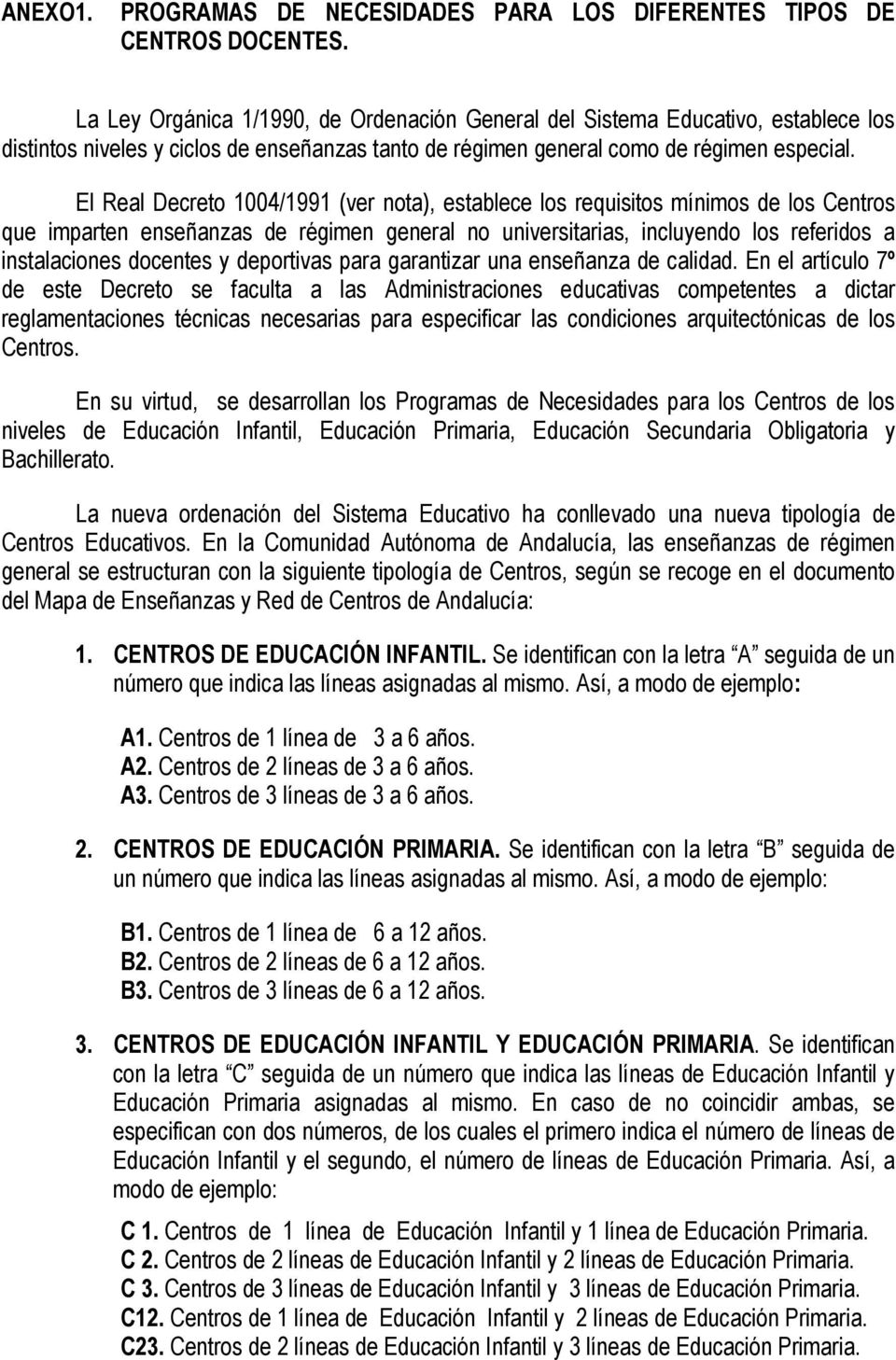 El Real Decreto 1004/1991 (ver nota), establece los requisitos mínimos de los Centros que imparten enseñanzas de régimen general no universitarias, incluyendo los referidos a instalaciones docentes y