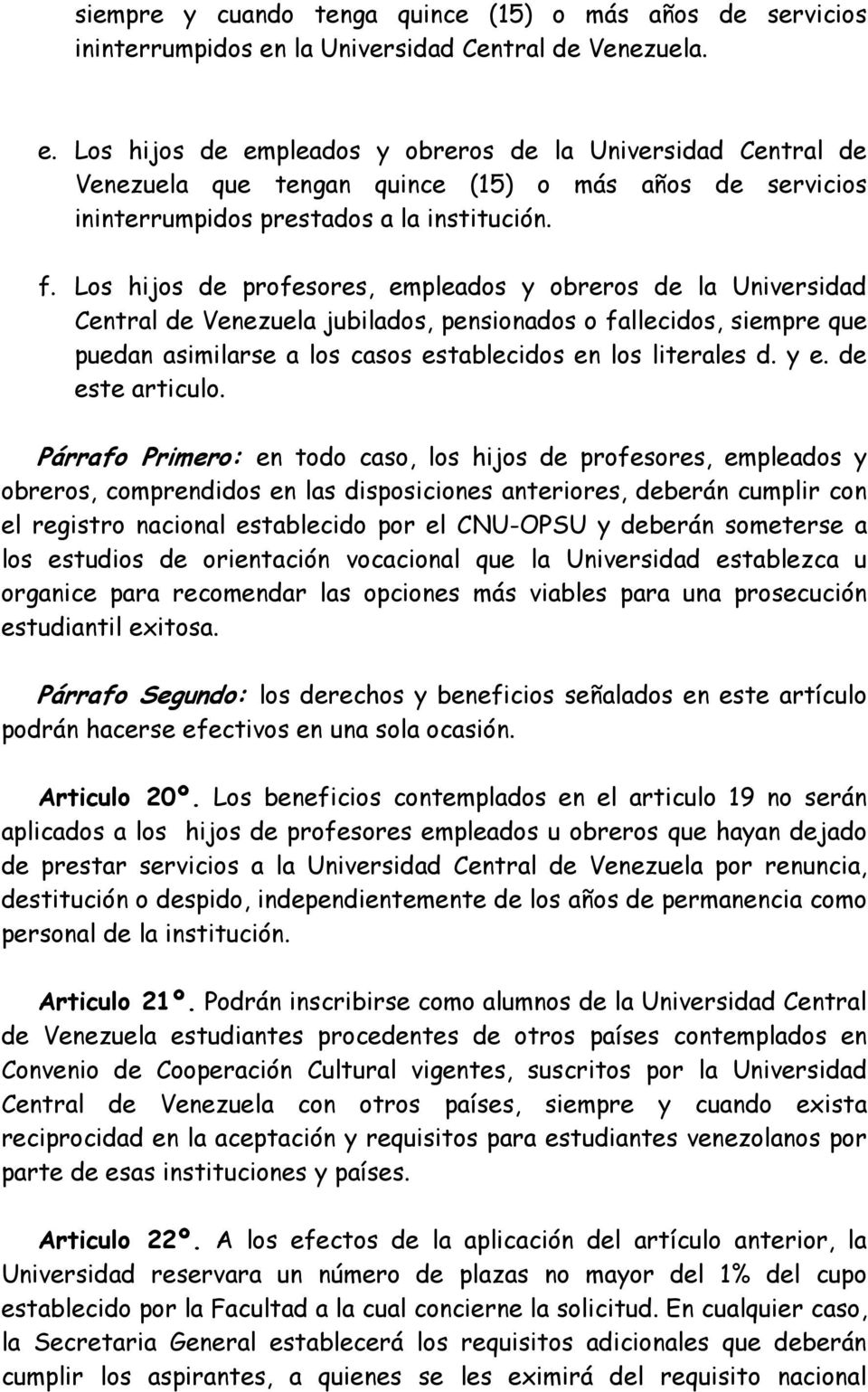 Los hijos de empleados y obreros de la Universidad Central de Venezuela que tengan quince (15) o más años de servicios ininterrumpidos prestados a la institución. f.