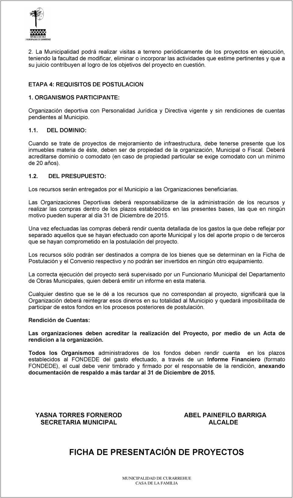 ORGANISMOS PARTICIPANTE: Organización deportiva con Personalidad Jurídica y Directiva vigente y sin rendiciones de cuentas pendientes al Municipio. 1.