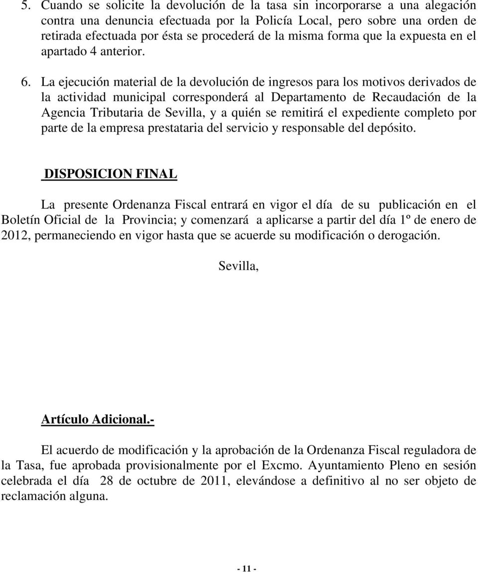 La ejecución material de la devolución de ingresos para los motivos derivados de la actividad municipal corresponderá al Departamento de Recaudación de la Agencia Tributaria de Sevilla, y a quién se