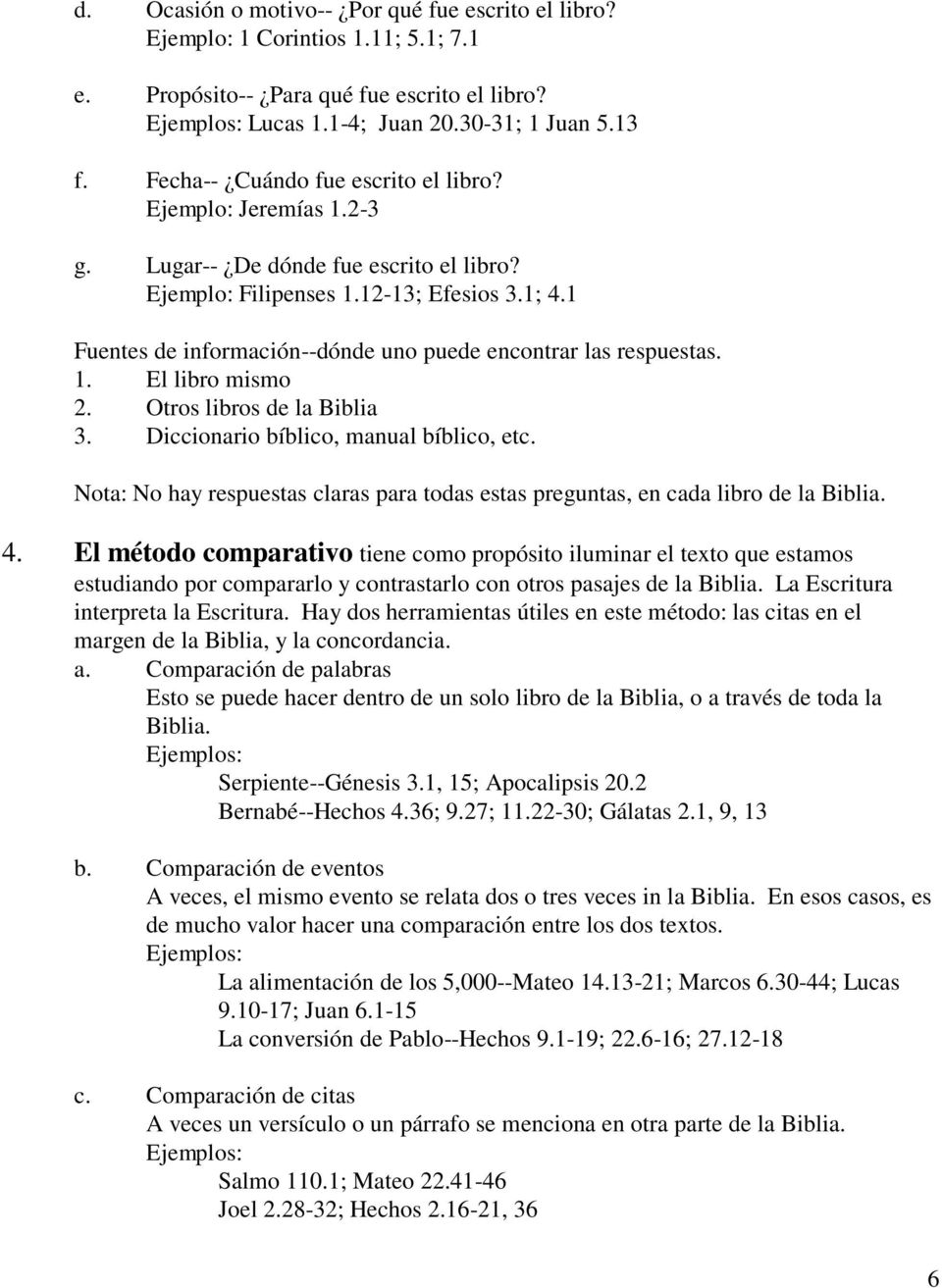 1 Fuentes de información--dónde uno puede encontrar las respuestas. 1. El libro mismo 2. Otros libros de la Biblia 3. Diccionario bíblico, manual bíblico, etc.