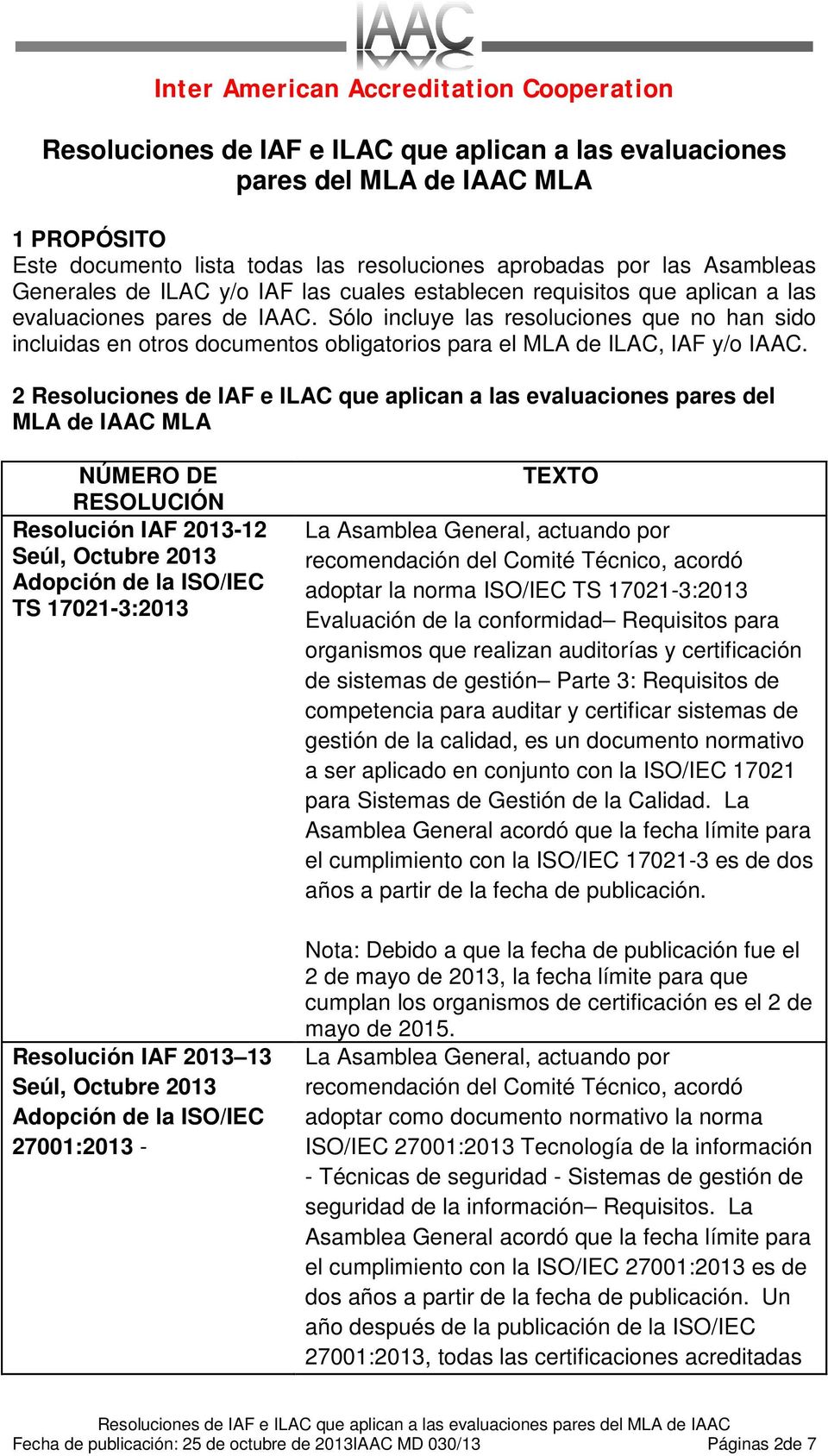 2 Resoluciones de IAF e ILAC que aplican a las evaluaciones pares del MLA de IAAC MLA NÚMERO DE RESOLUCIÓN Resolución IAF 2013-12 Adopción de la ISO/IEC TS 17021-3:2013 Resolución IAF 2013 13