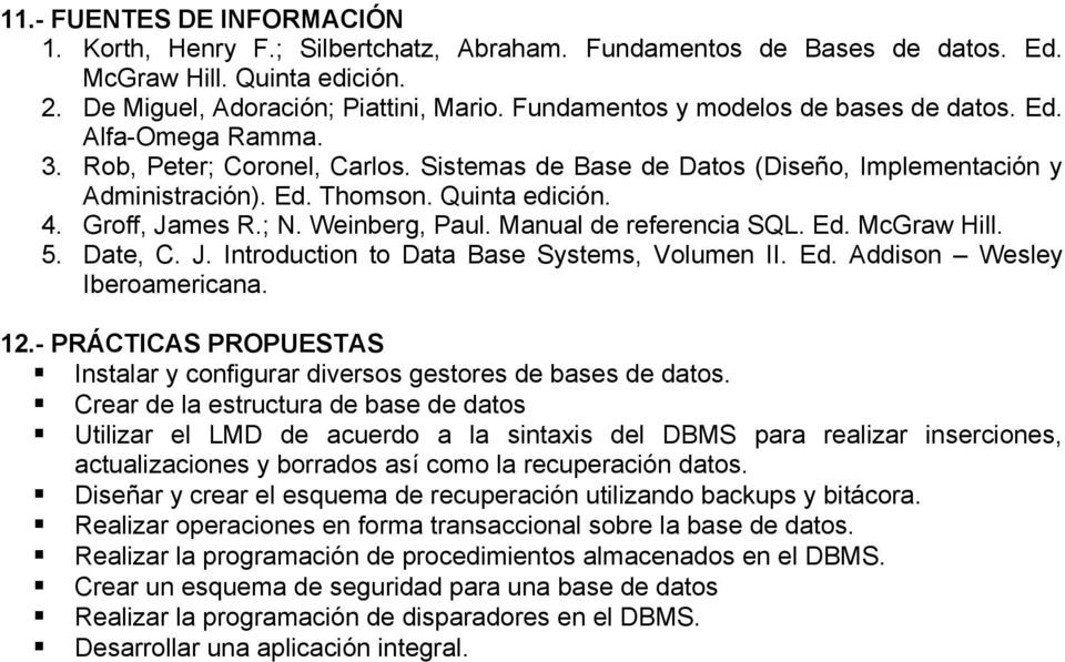 Groff, James R.; N. Weinberg, Paul. Manual de referencia SQL. Ed. McGraw Hill. 5. Date, C. J. Introduction to Data Base Systems, Volumen II. Ed. Addison Wesley Iberoamericana. 12.