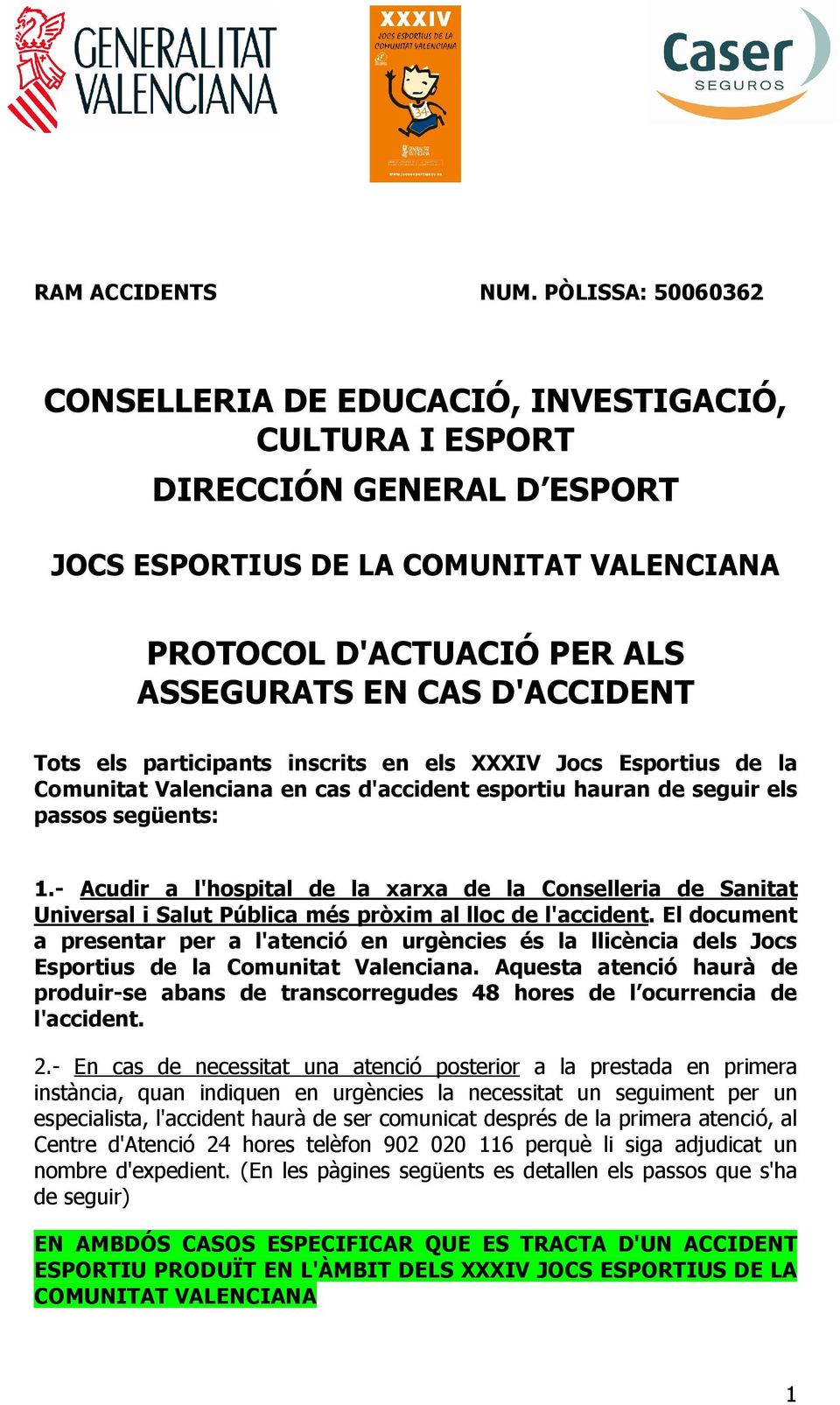 Tots els participants inscrits en els XXXIV Jocs Esportius de la Comunitat Valenciana en cas d'accident esportiu hauran de seguir els passos següents: 1.