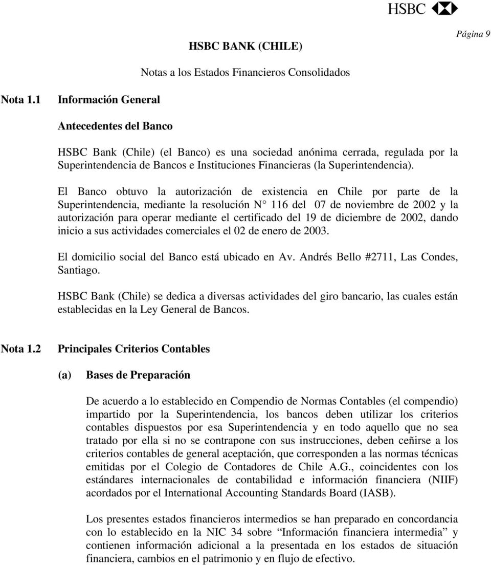 El Banco obtuvo la autorización de existencia en Chile por parte de la Superintendencia, mediante la resolución N 116 del 07 de noviembre de 2002 y la autorización para operar mediante el certificado