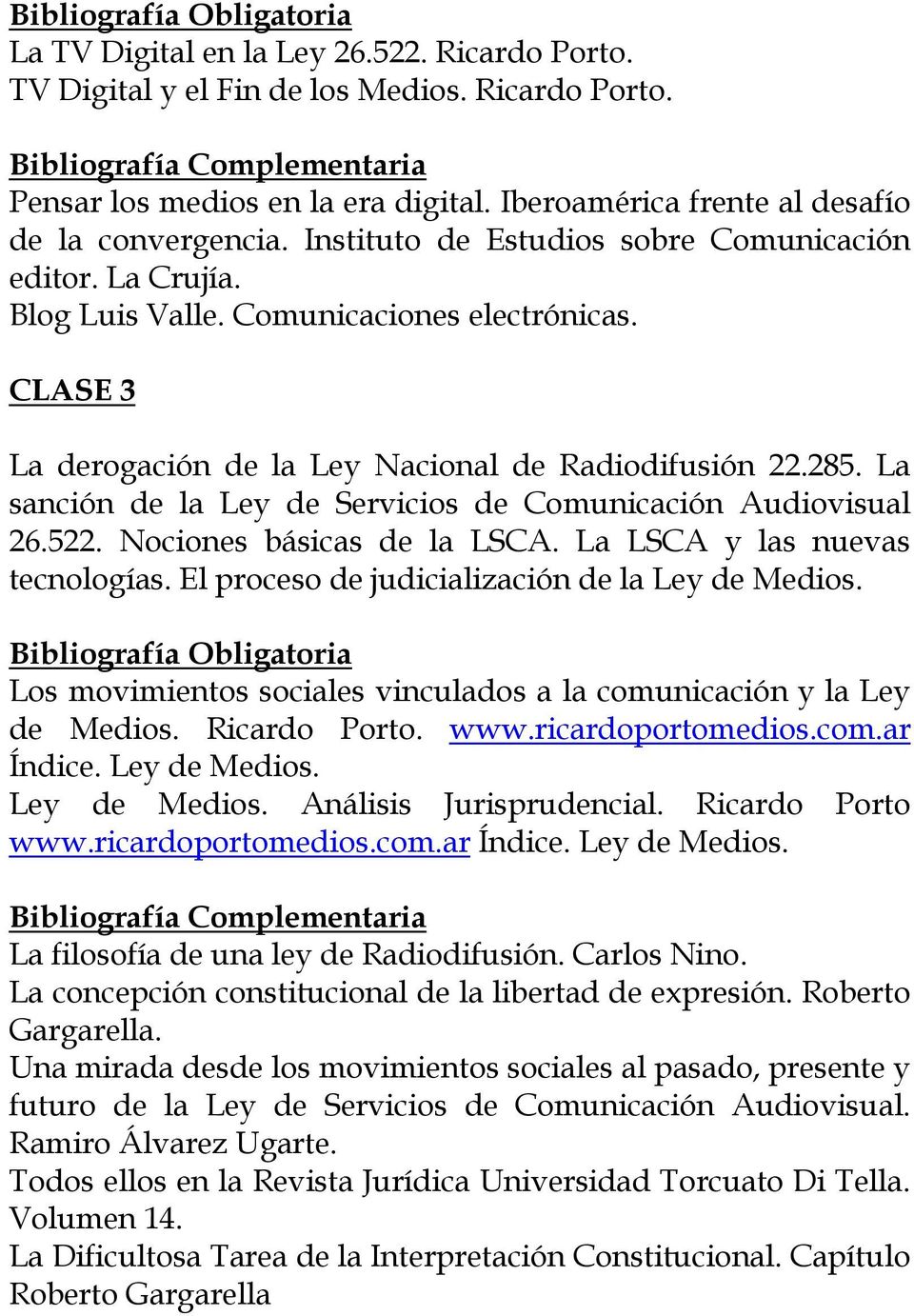 La sanción de la Ley de Servicios de Comunicación Audiovisual 26.522. Nociones básicas de la LSCA. La LSCA y las nuevas tecnologías. El proceso de judicialización de la Ley de Medios.