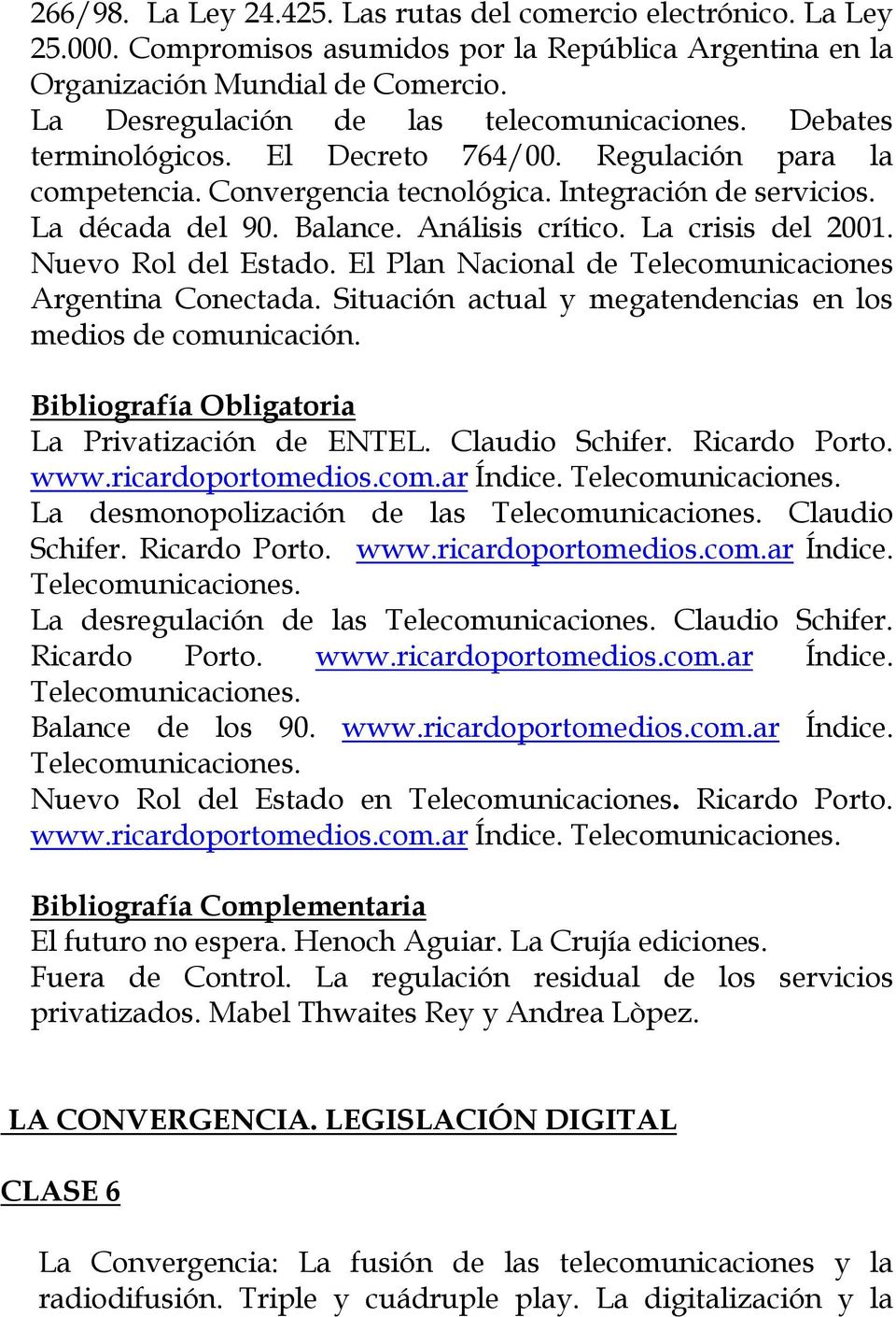 Análisis crítico. La crisis del 2001. Nuevo Rol del Estado. El Plan Nacional de Telecomunicaciones Argentina Conectada. Situación actual y megatendencias en los medios de comunicación.