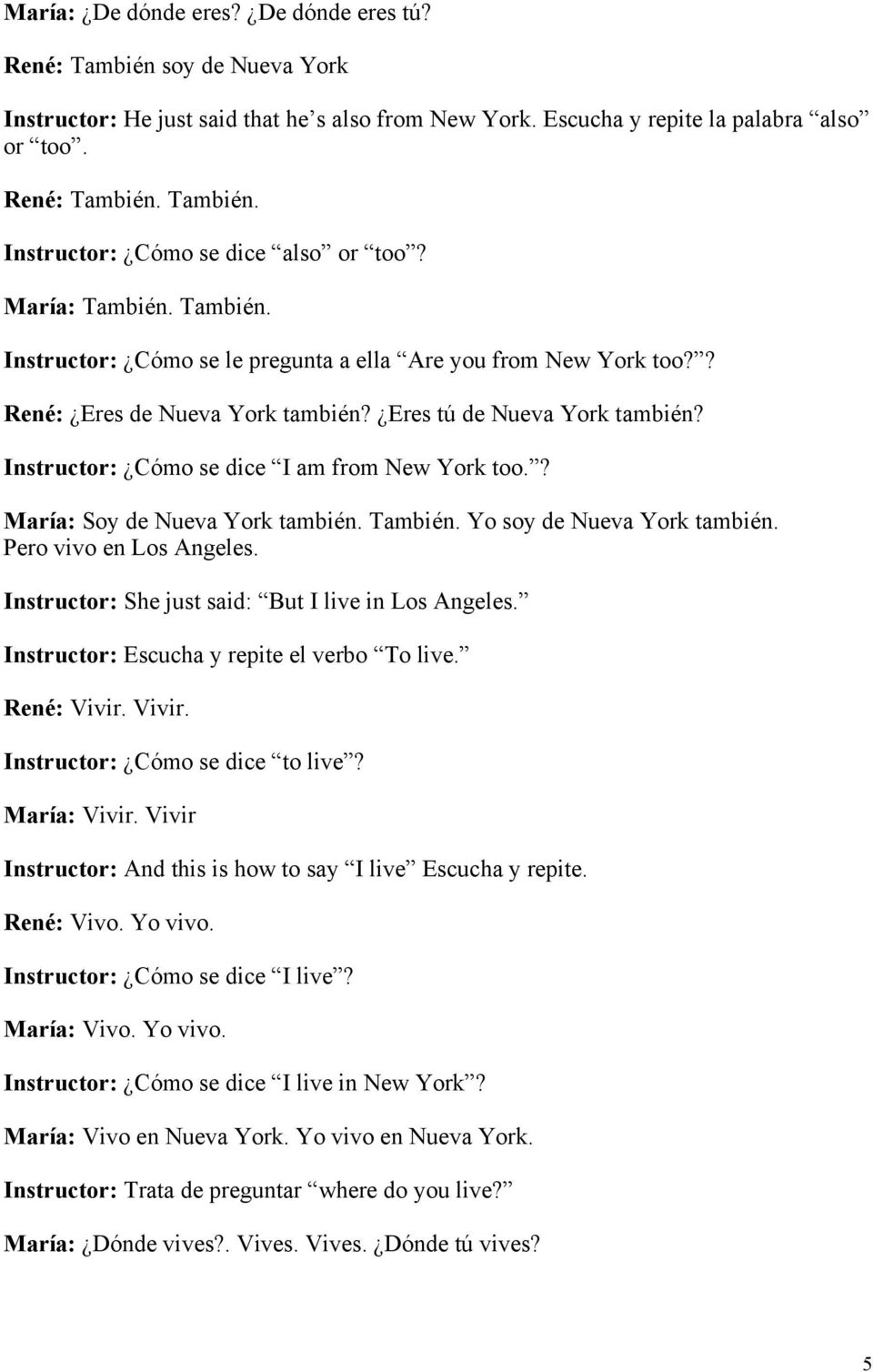 Instructor: Cómo se dice I am from New York too.? María: Soy de Nueva York también. También. Yo soy de Nueva York también. Pero vivo en Los Angeles.