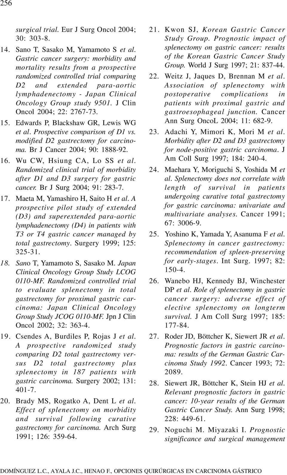 J Clin Oncol 2004; 22: 2767-73. 15. Edwards P, Blackshaw GR, Lewis WG et al. Prospective comparison of D1 vs. modified D2 gastrectomy for carcinoma. Br J Cancer 2004; 90: 1888-92. 16.