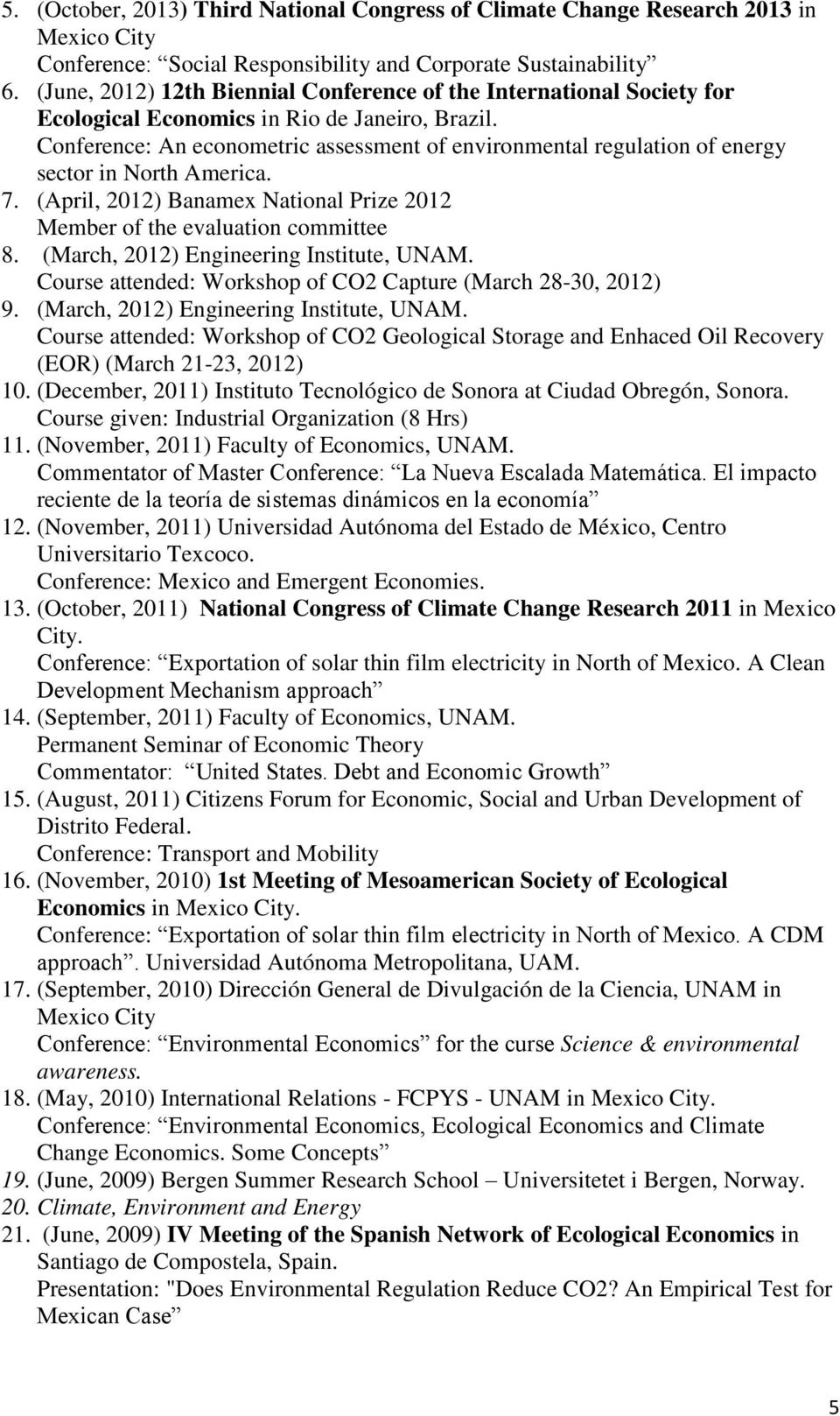 Conference: An econometric assessment of environmental regulation of energy sector in North America. 7. (April, 2012) Banamex National Prize 2012 Member of the evaluation committee 8.
