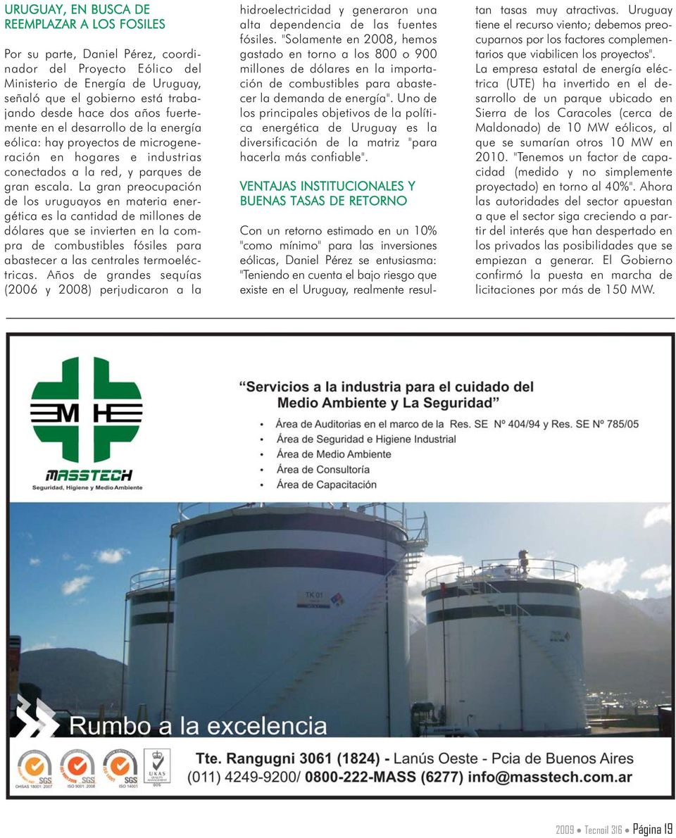 La gran preocupación de los uruguayos en materia energética es la cantidad de millones de dólares que se invierten en la compra de combustibles fósiles para abastecer a las centrales termoeléctricas.