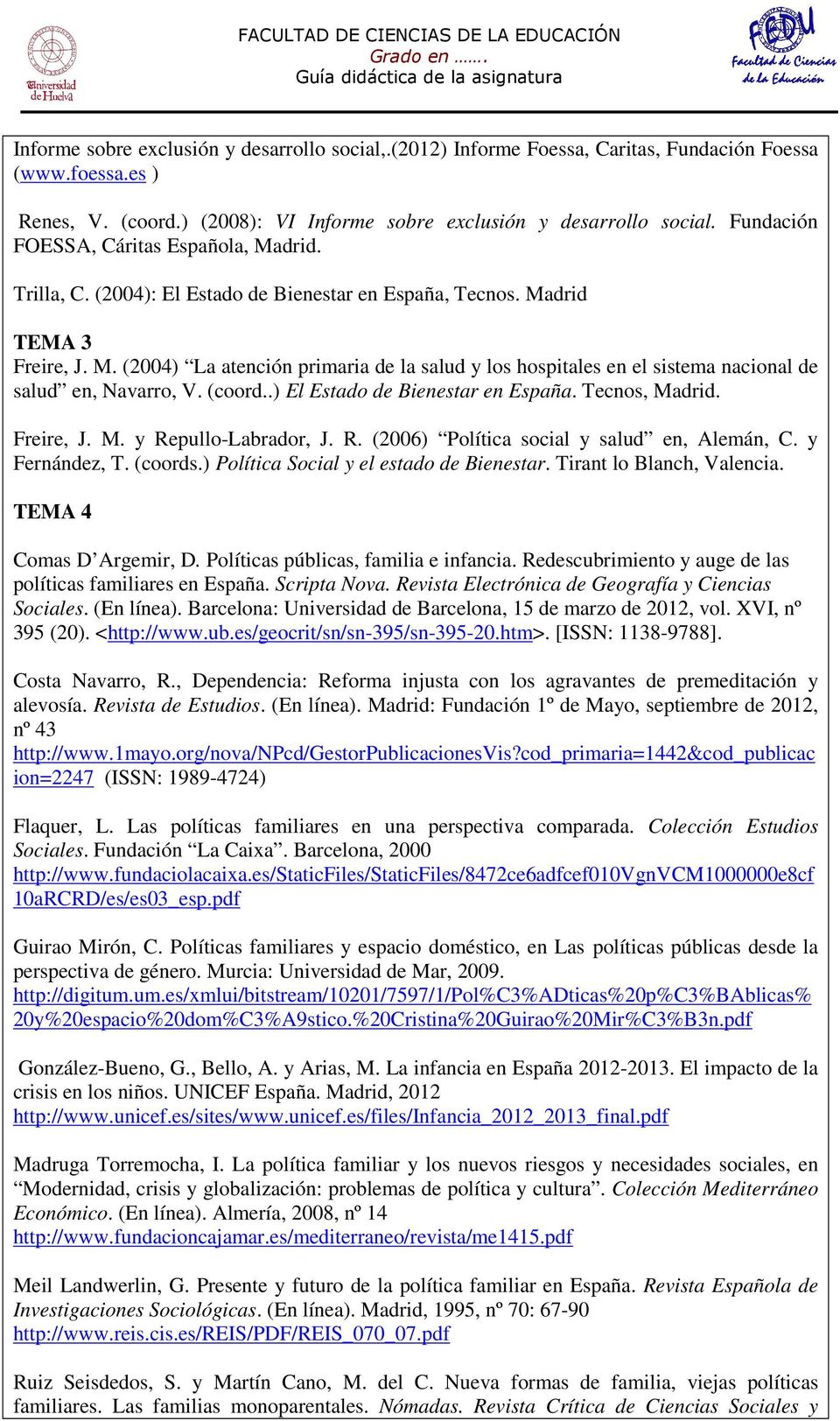 (coord..) El Estado de Bienestar en España. Tecnos, Madrid. Freire, J. M. y Repullo-Labrador, J. R. (2006) Política social y salud en, Alemán, C. y Fernández, T. (coords.