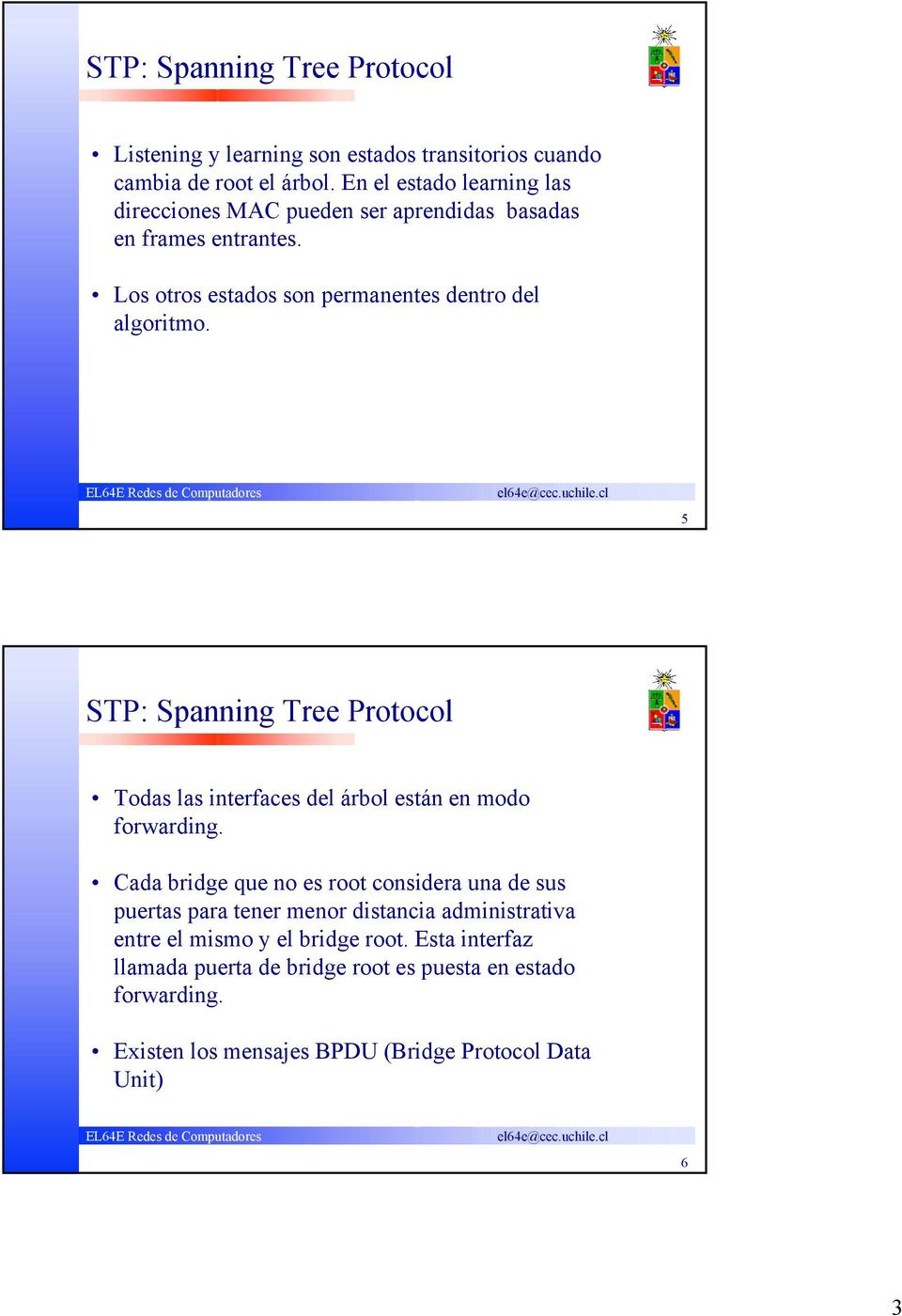 5 STP: Spanning Tree Protocol Todas las interfaces del árbol están en modo forwarding.