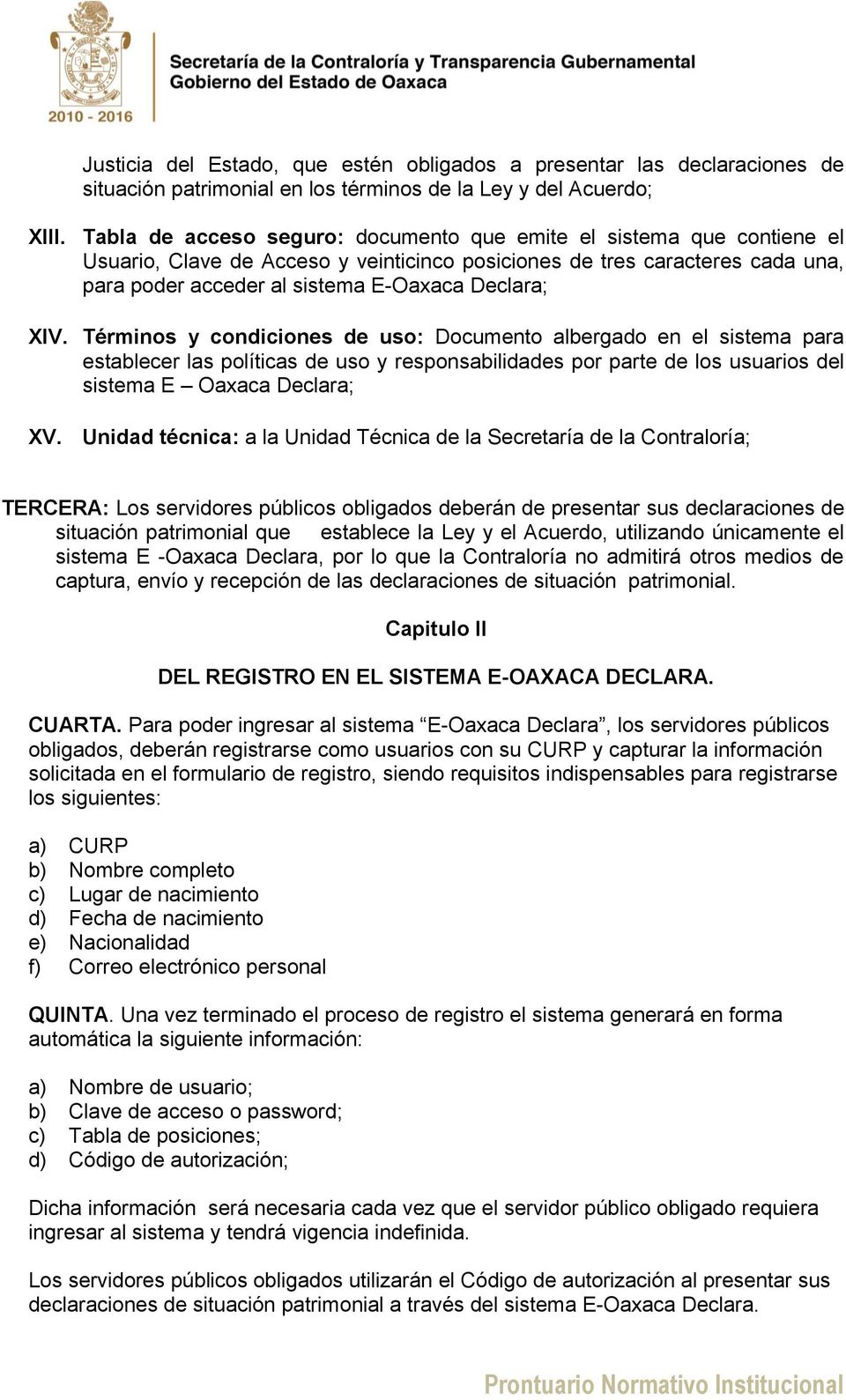 XIV. Términos y condiciones de uso: Documento albergado en el sistema para establecer las políticas de uso y responsabilidades por parte de los usuarios del sistema E Oaxaca Declara; XV.