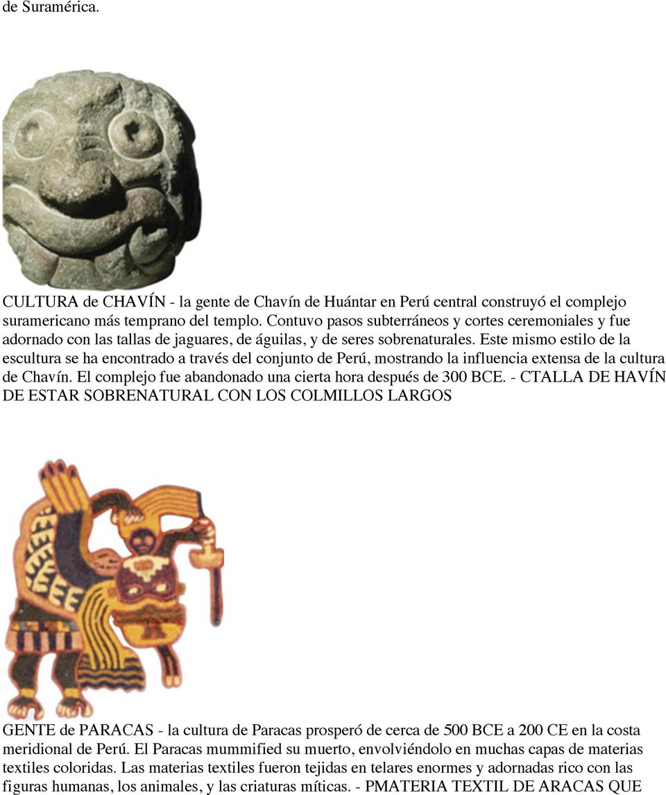 Este mismo estilo de la escultura se ha encontrado a través del conjunto de Perú, mostrando la influencia extensa de la cultura de Chavín.