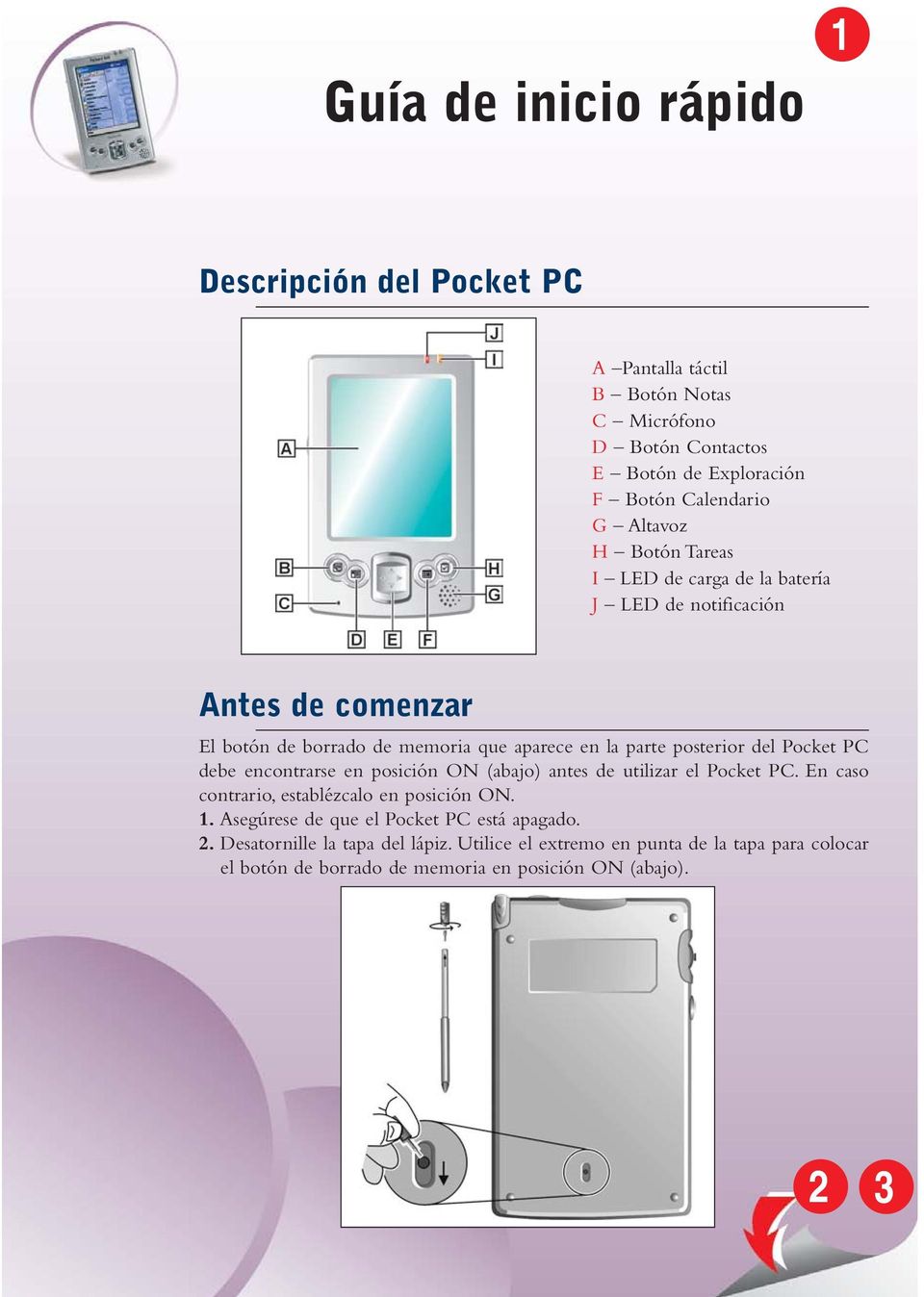 del Pocket PC debe encontrarse en posición ON (abajo) antes de utilizar el Pocket PC. En caso contrario, establézcalo en posición ON. 1.