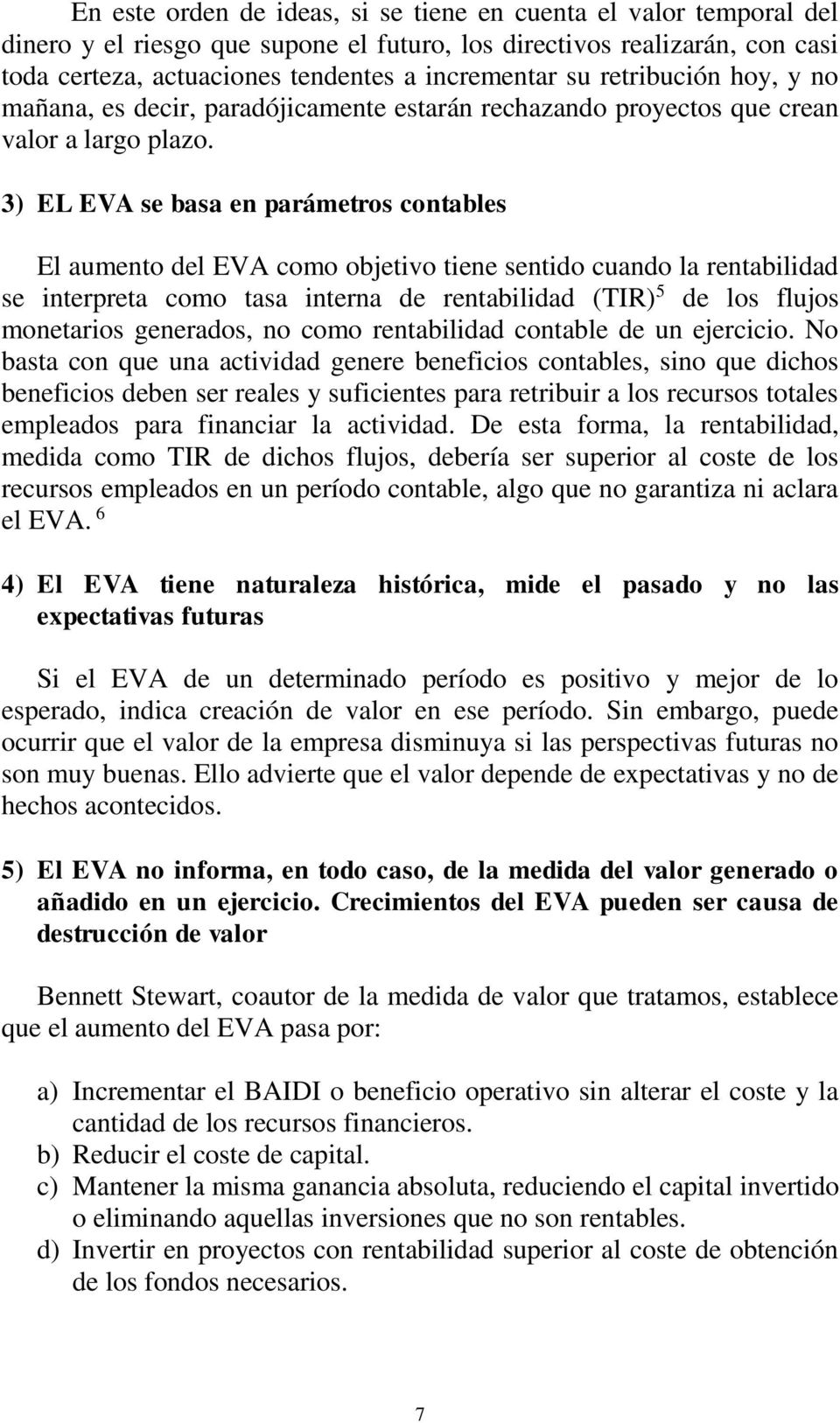 3) EL EVA se basa en parámeros conables El aumeno del EVA como objeivo iene senido cuando la renabilidad se inerprea como asa inerna de renabilidad (TIR) 5 de los flujos monearios generados, no como