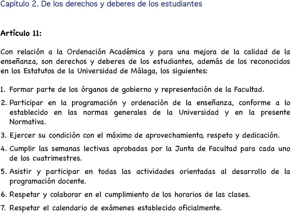 los reconocidos en los Estatutos de la Universidad de Málaga, los siguientes: 1.!Formar parte de los órganos de gobierno y representación de la Facultad. 2.
