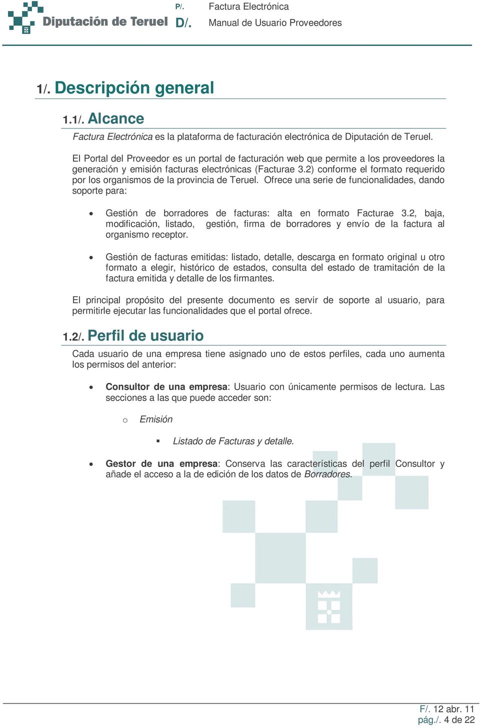2) conforme el formato requerido por los organismos de la provincia de Teruel. Ofrece una serie de funcionalidades, dando soporte para: Gestión de borradores de facturas: alta en formato Facturae 3.