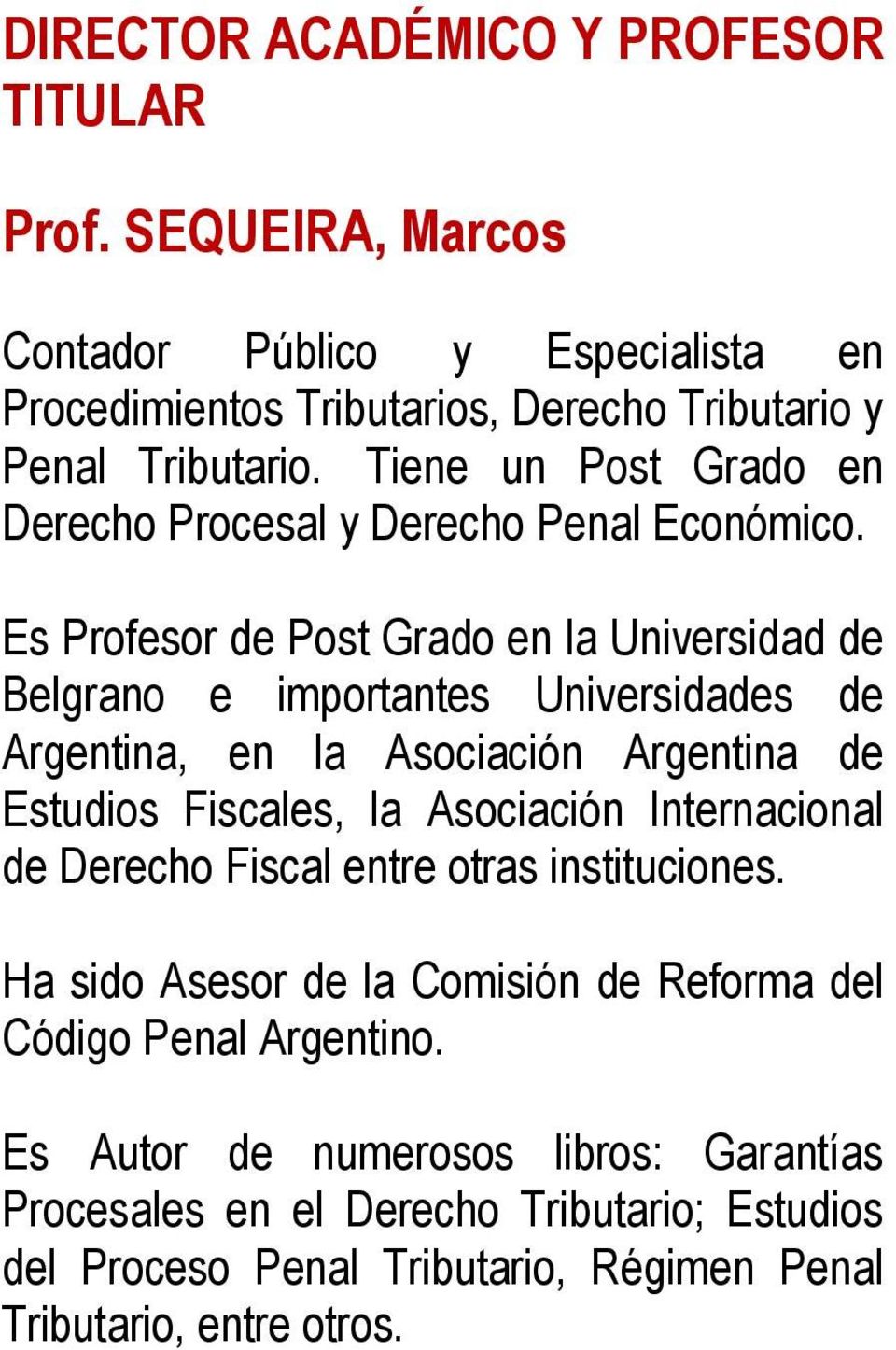 Es Profesor de Post Grado en la Universidad de Belgrano e importantes Universidades de Argentina, en la Asociación Argentina de Estudios Fiscales, la Asociación