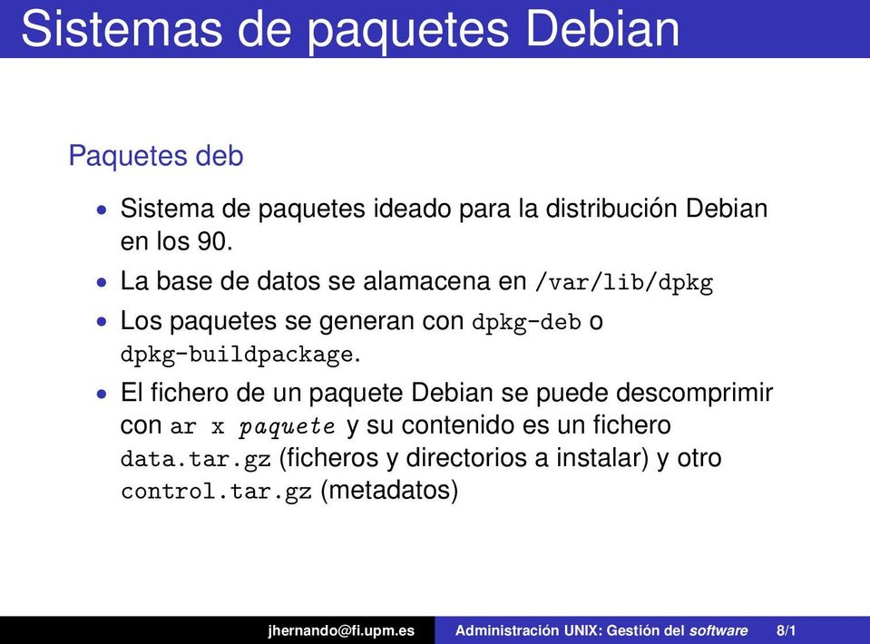 El fichero de un paquete Debian se puede descomprimir con ar x paquete y su contenido es un fichero data.tar.