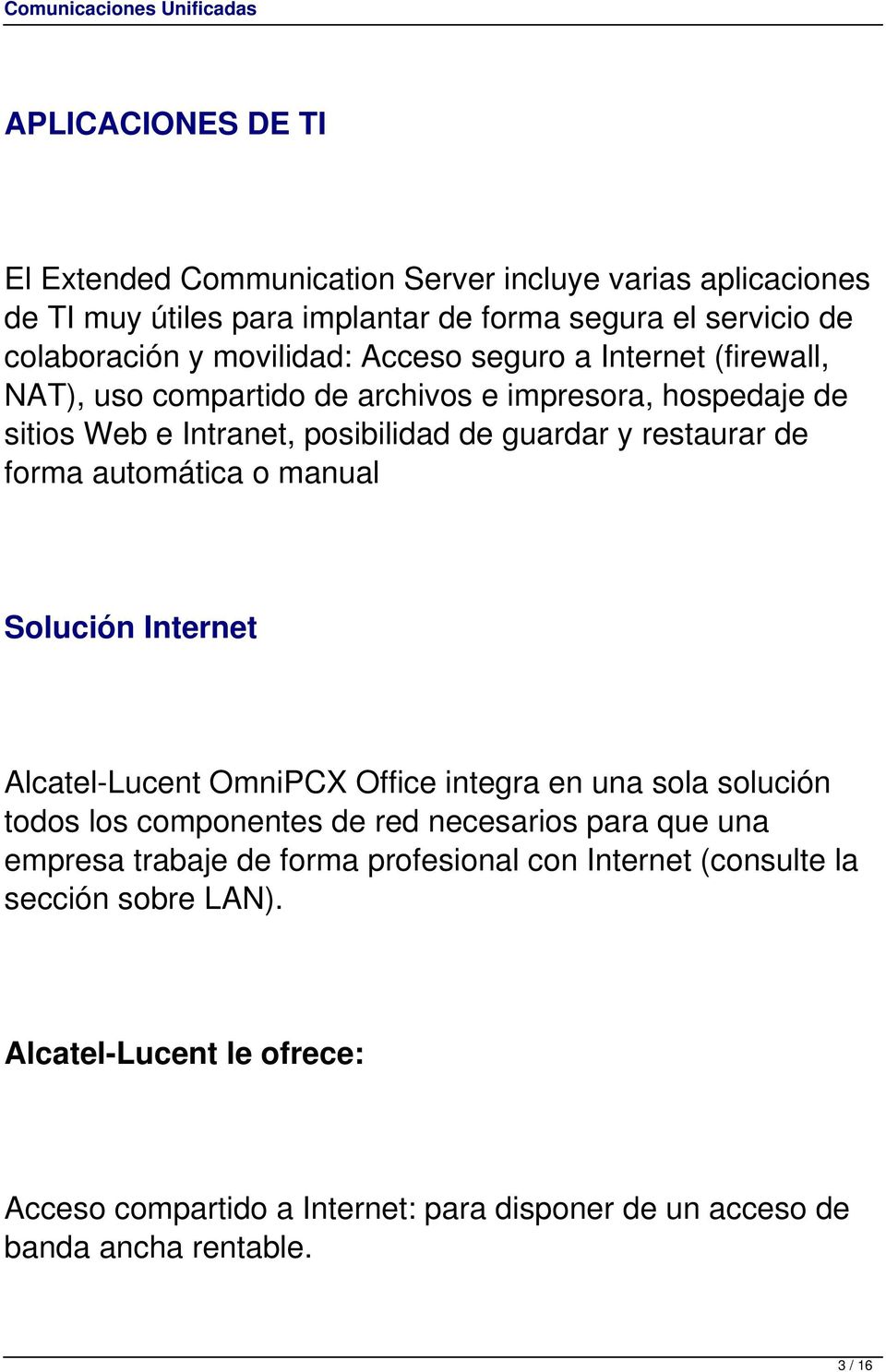 automática o manual Solución Internet Alcatel-Lucent OmniPCX Office integra en una sola solución todos los componentes de red necesarios para que una empresa trabaje de