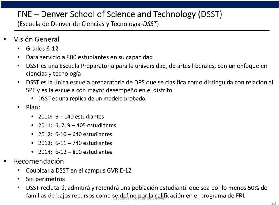 la escuela con mayor desempeño en el distrito DSST es una réplica de un modelo probado Plan: 2010: 6 140 estudiantes 2011: 6, 7, 9 405 estudiantes 2012: 6 10 640 estudiantes 2013: 6 11 740