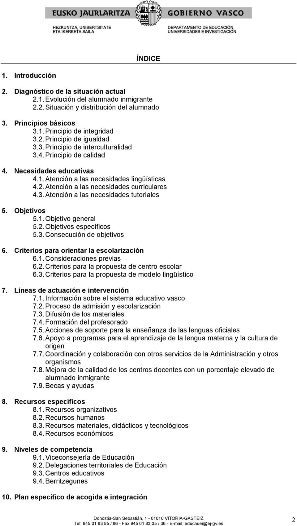 Objetivos 5.1. Objetivo general 5.2. Objetivos específicos 5.3. Consecución de objetivos 6. Criterios para orientar la escolarización 6.1. Consideraciones previas 6.2. Criterios para la propuesta de centro escolar 6.