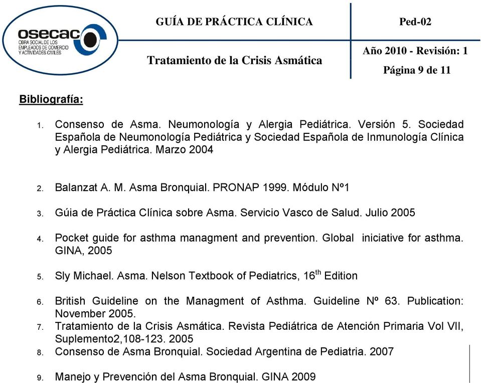 Gúia de Práctica Clínica sobre Asma. Servicio Vasco de Salud. Julio 2005 4. Pocket guide for asthma managment and prevention. Global iniciative for asthma. GINA, 2005 5. Sly Michael. Asma. Nelson Textbook of Pediatrics, 16 th Edition 6.