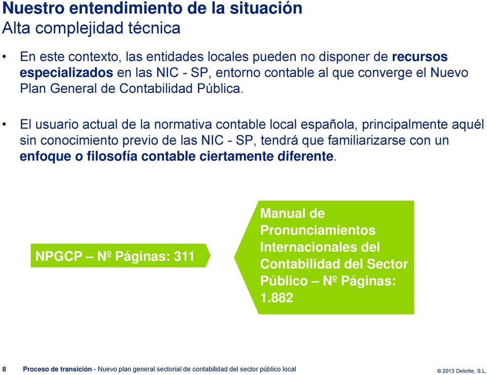 El usuario actual de la normativa contable local española, principalmente aquél sin conocimiento previo de las NIC - SP, tendrá que familiarizarse con un enfoque o