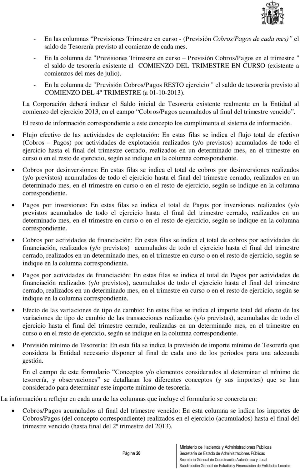 - En la columna de "Previsión Cobros/Pagos RESTO ejercicio " el saldo de tesorería previsto al COMIENZO DEL 4º TRIMESTRE (a 01-10-2013).