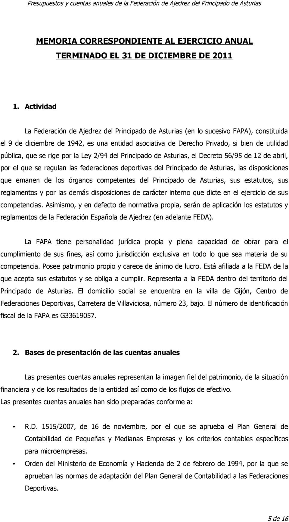 que se rige por la Ley 2/94 del Principado de Asturias, el Decreto 56/95 de 12 de abril, por el que se regulan las federaciones deportivas del Principado de Asturias, las disposiciones que emanen de