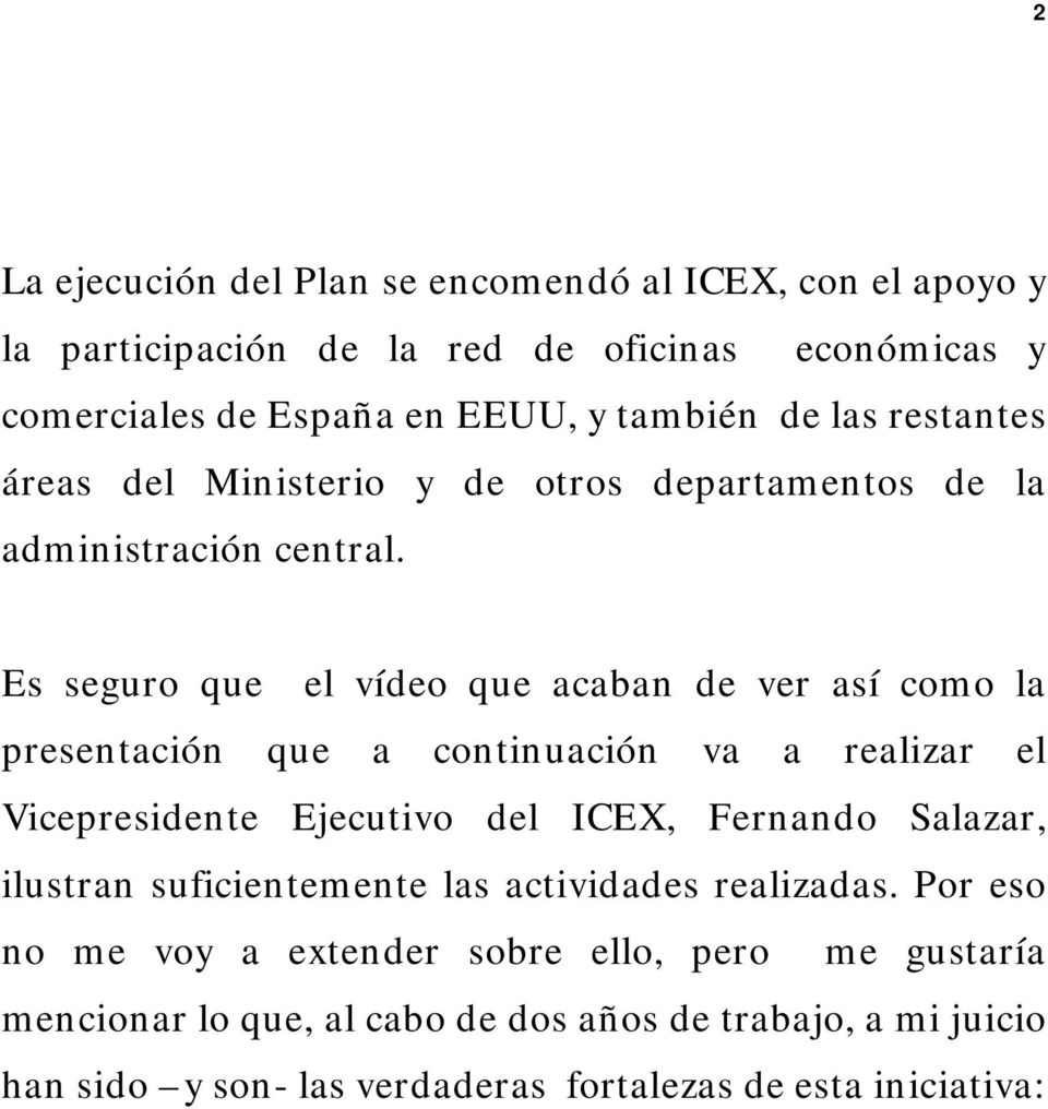 Es seguro que el vídeo que acaban de ver así como la presentación que a continuación va a realizar el Vicepresidente Ejecutivo del ICEX, Fernando Salazar,