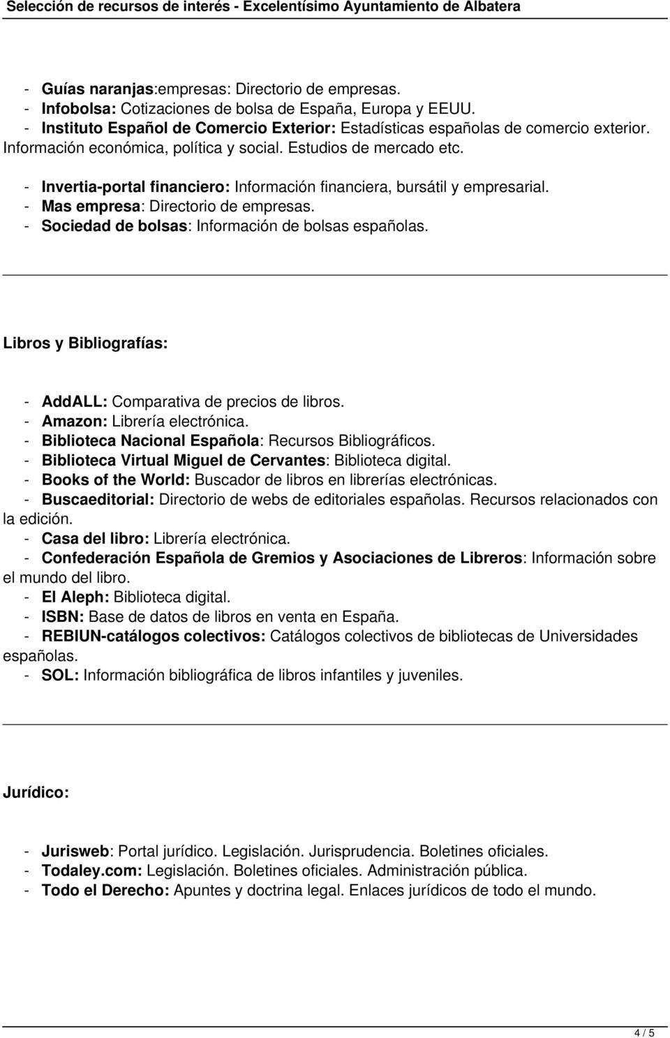 - Sociedad de bolsas: Información de bolsas españolas. Libros y Bibliografías: - AddALL: Comparativa de precios de libros. - Amazon: Librería electrónica.