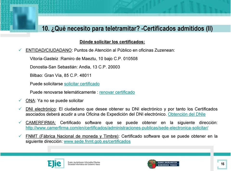 P. 20003 Bilbao: Gran Vía, 85 C.P. 48011 Puede solicitarse solicitar certificado Puede renovarse telemáticamente : renovar certificado ONA: Ya no se puede solicitar DNI electrónico: El ciudadano que
