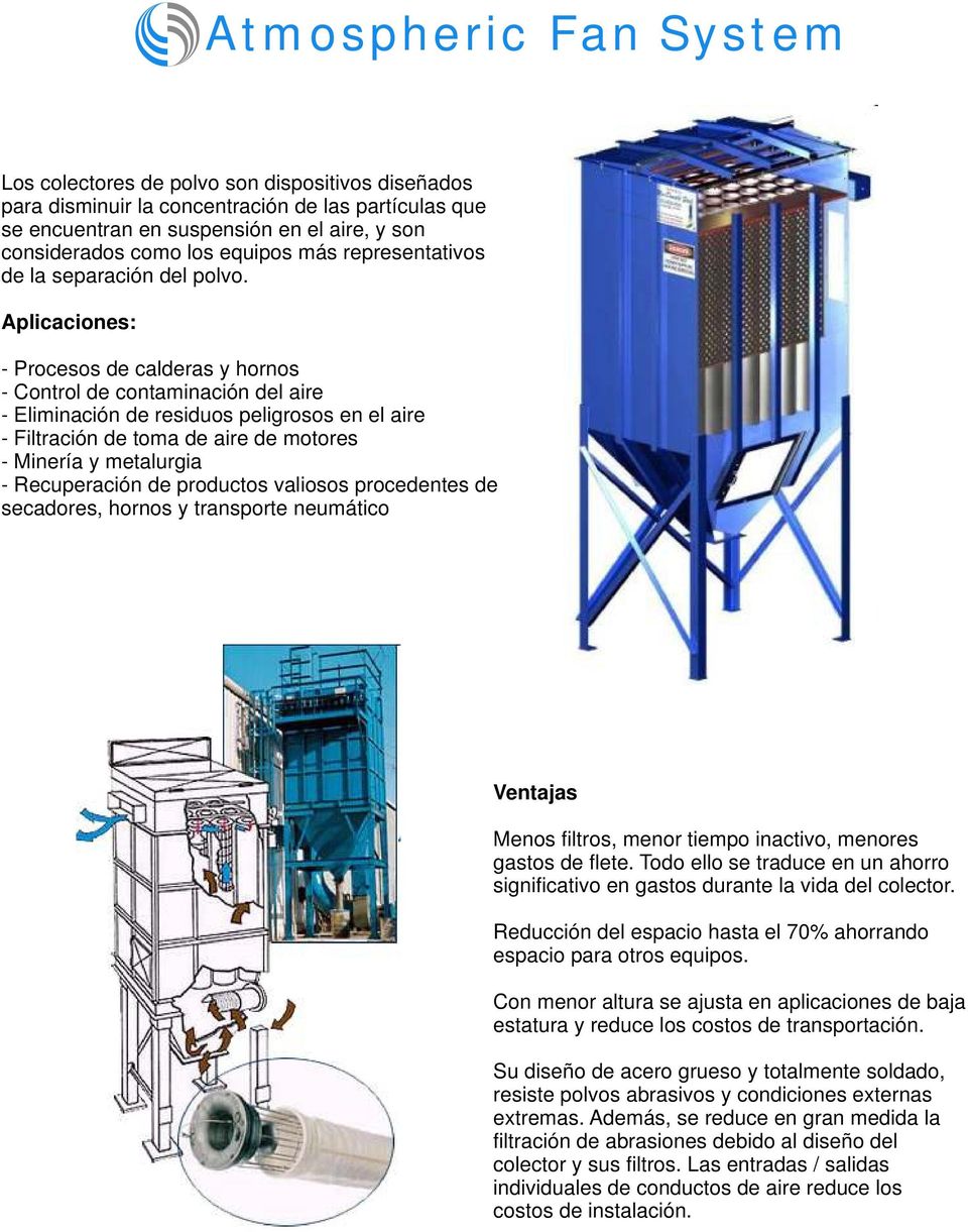 Aplicaciones: - Procesos de calderas y hornos - Control de contaminación del aire - Eliminación de residuos peligrosos en el aire - Filtración de toma de aire de motores - Minería y metalurgia -