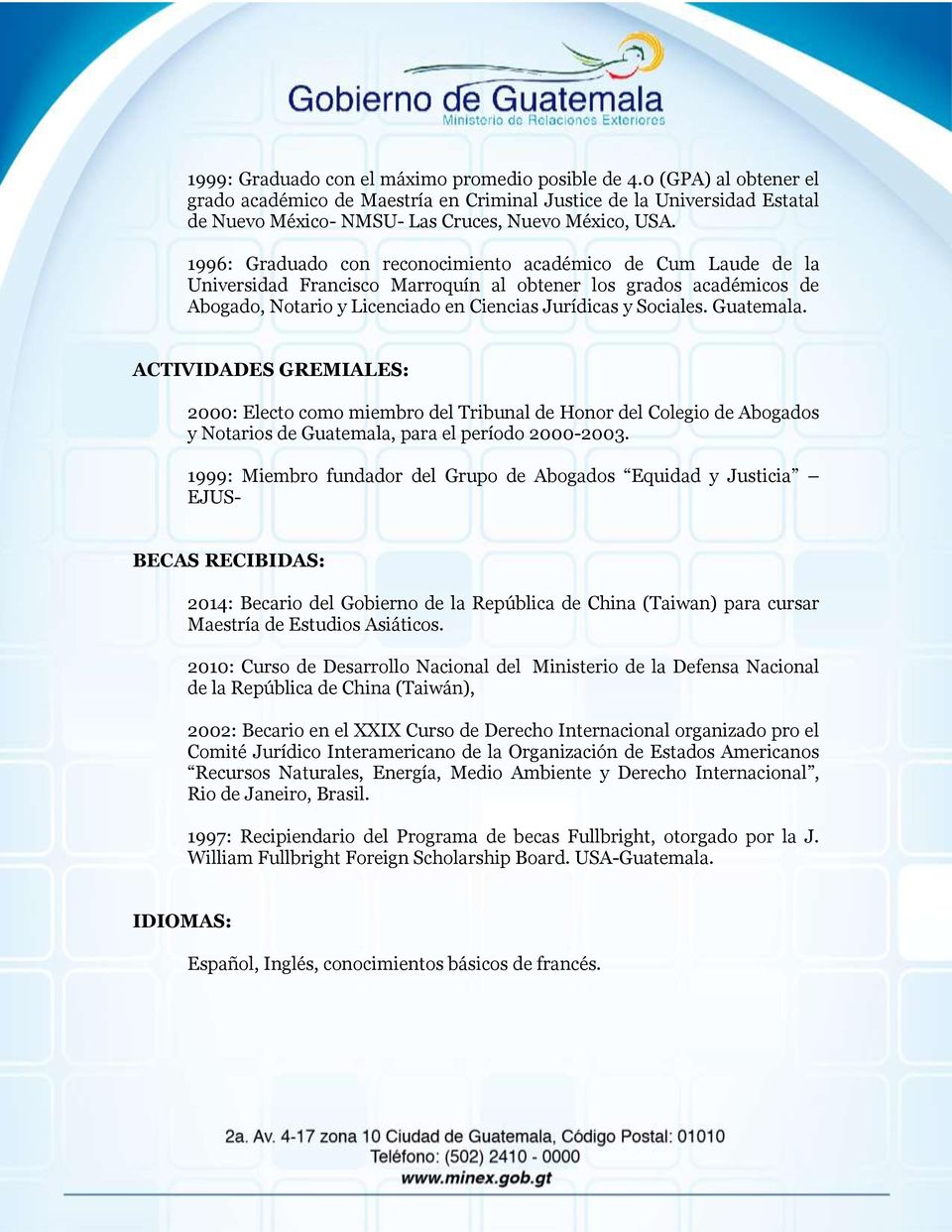 Guatemala. ACTIVIDADES GREMIALES: 2000: Electo como miembro del Tribunal de Honor del Colegio de Abogados y Notarios de Guatemala, para el período 2000-2003.