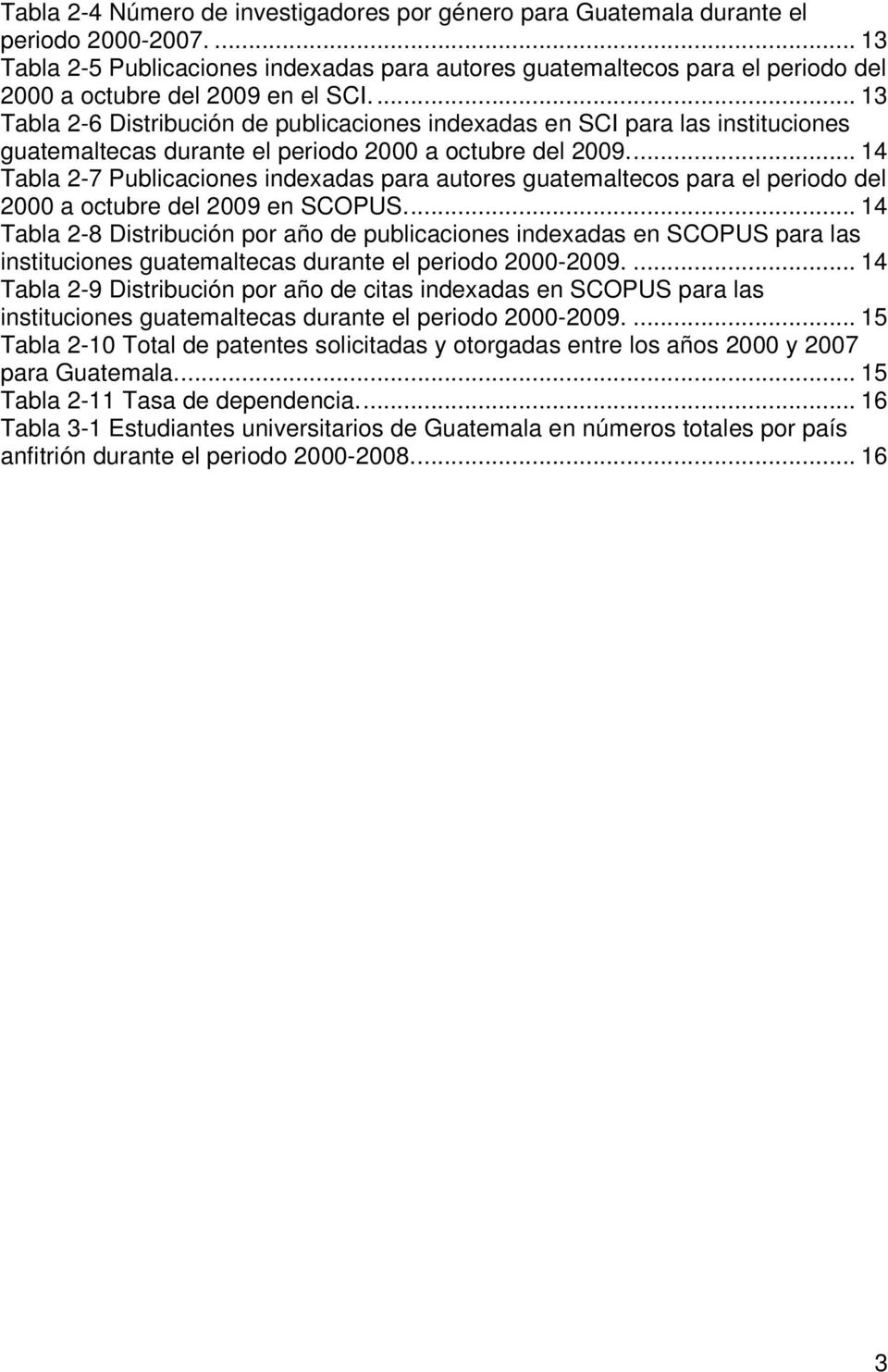 ... 13 Tabla 2-6 Distribución de publicaciones indexadas en SCI para las instituciones guatemaltecas durante el periodo 2000 a octubre del 2009.