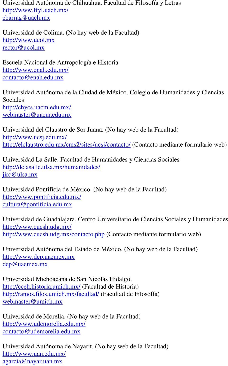 edu.mx/ webmaster@uacm.edu.mx Universidad del Claustro de Sor Juana. (No hay web de la Facultad) http://www.ucsj.edu.mx/ http://elclaustro.edu.mx/cms2/sites/ucsj/contacto/ (Contacto mediante formulario web) Universidad La Salle.