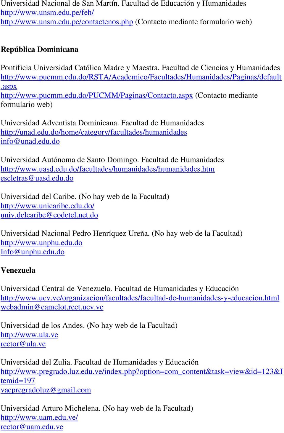 do/rsta/academico/facultades/humanidades/paginas/default.aspx http://www.pucmm.edu.do/pucmm/paginas/contacto.aspx (Contacto mediante formulario web) Universidad Adventista Dominicana.
