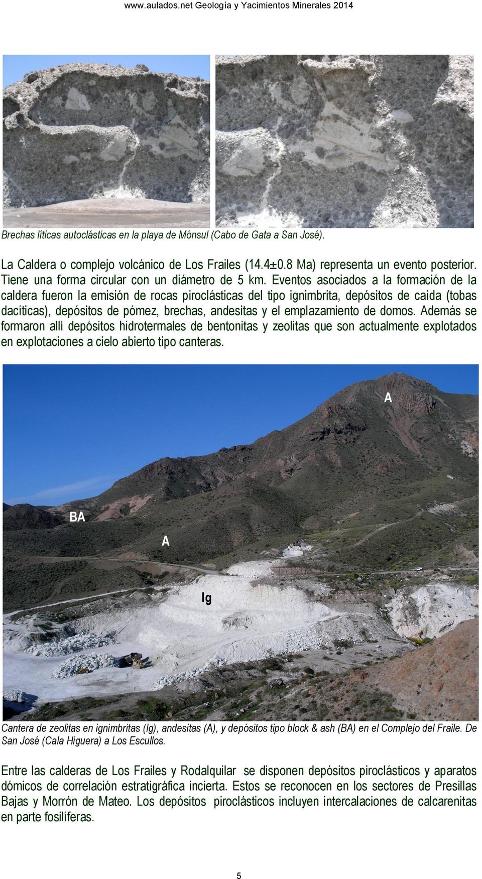 Eventos asociados a la formación de la caldera fueron la emisión de rocas piroclásticas del tipo ignimbrita, depósitos de caída (tobas dacíticas), depósitos de pómez, brechas, andesitas y el