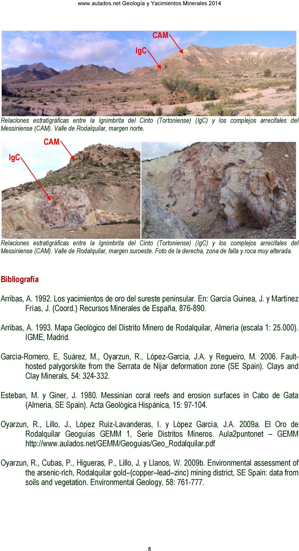 Foto de la derecha, zona de falla y roca muy alterada. Bibliografía Arribas, A. 1992. Los yacimientos de oro del sureste peninsular. En: García Guinea, J. y Martínez Frías, J. (Coord.