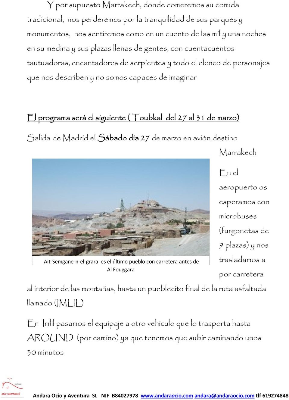 ( Toubkal del 27 al 31 de marzo) Salida de Madrid el Sábado día 27 de marzo en avión destino Ait Semgane n el grara es el último pueblo con carretera antes de Al Fouggara Marrakech En el aeropuerto