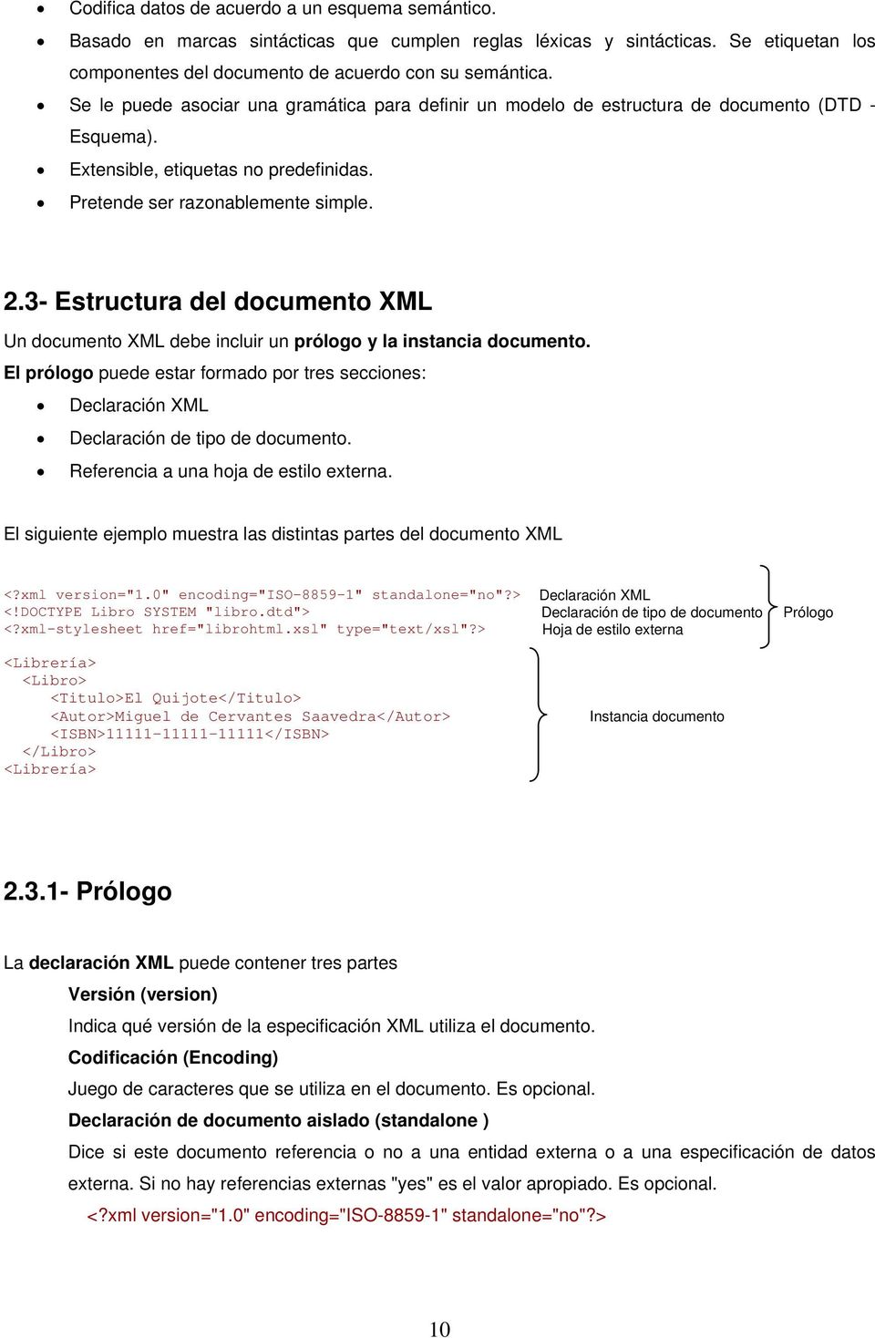 3- Estructura del documento XML Un documento XML debe incluir un prólogo y la instancia documento. El prólogo puede estar formado por tres secciones: Declaración XML Declaración de tipo de documento.