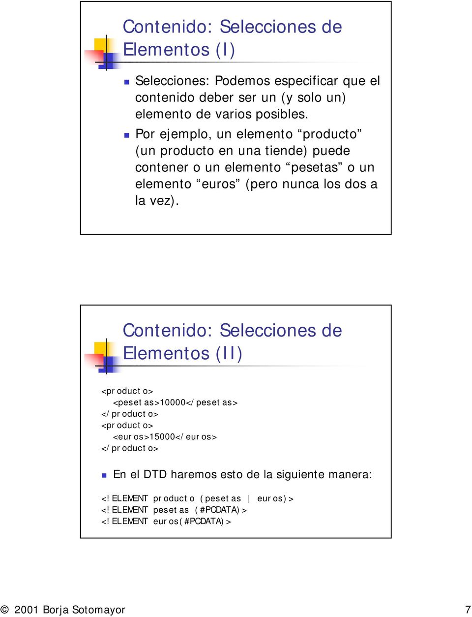 vez). Contenido: Selecciones de Elementos (II) <producto> <pesetas>10000</pesetas> </producto> <producto> <euros>15000</euros> </producto>!