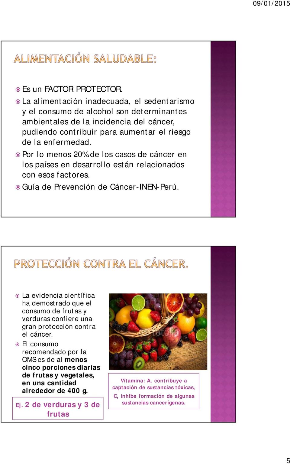 Por lo menos 20% de los casos de cáncer en los países en desarrollo están relacionados con esos factores. Guía de Prevención de Cáncer-INEN-Perú.