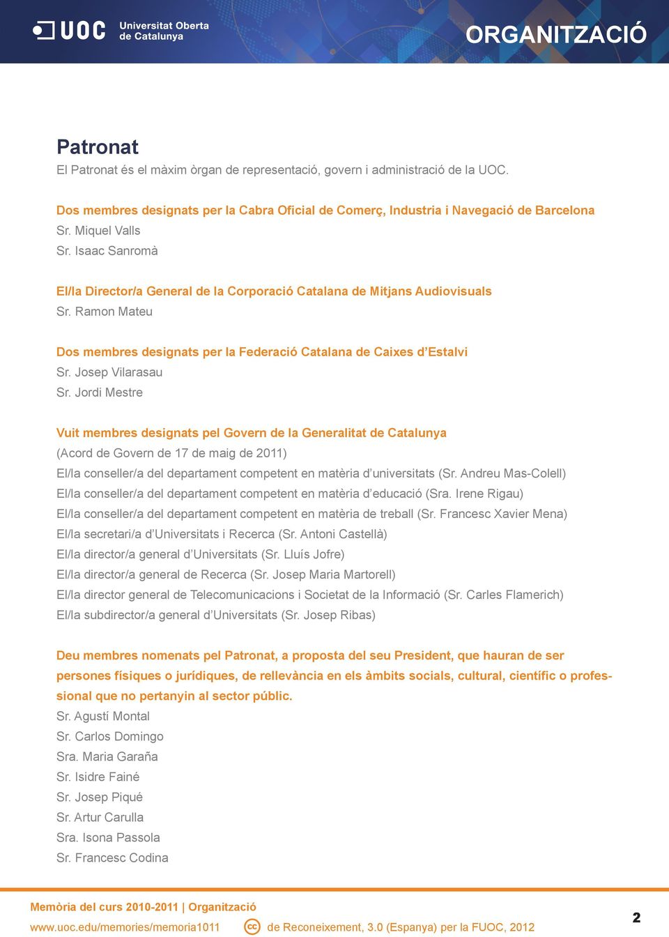 Jordi Mestre Vuit membres designats pel Govern de la Generalitat de Catalunya (Acord de Govern de 17 de maig de 2011) El/la conseller/a del departament competent en matèria d universitats (Sr.