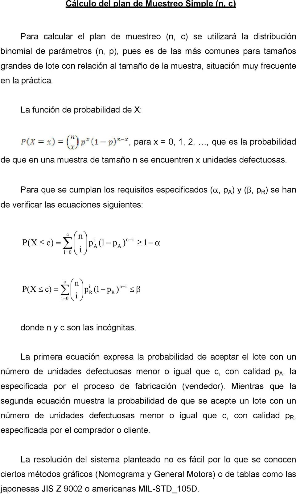 La función de probabilidad de X:, para x = 0, 1, 2,, que es la probabilidad de que en una muestra de tamaño n se encuentren x unidades defectuosas.
